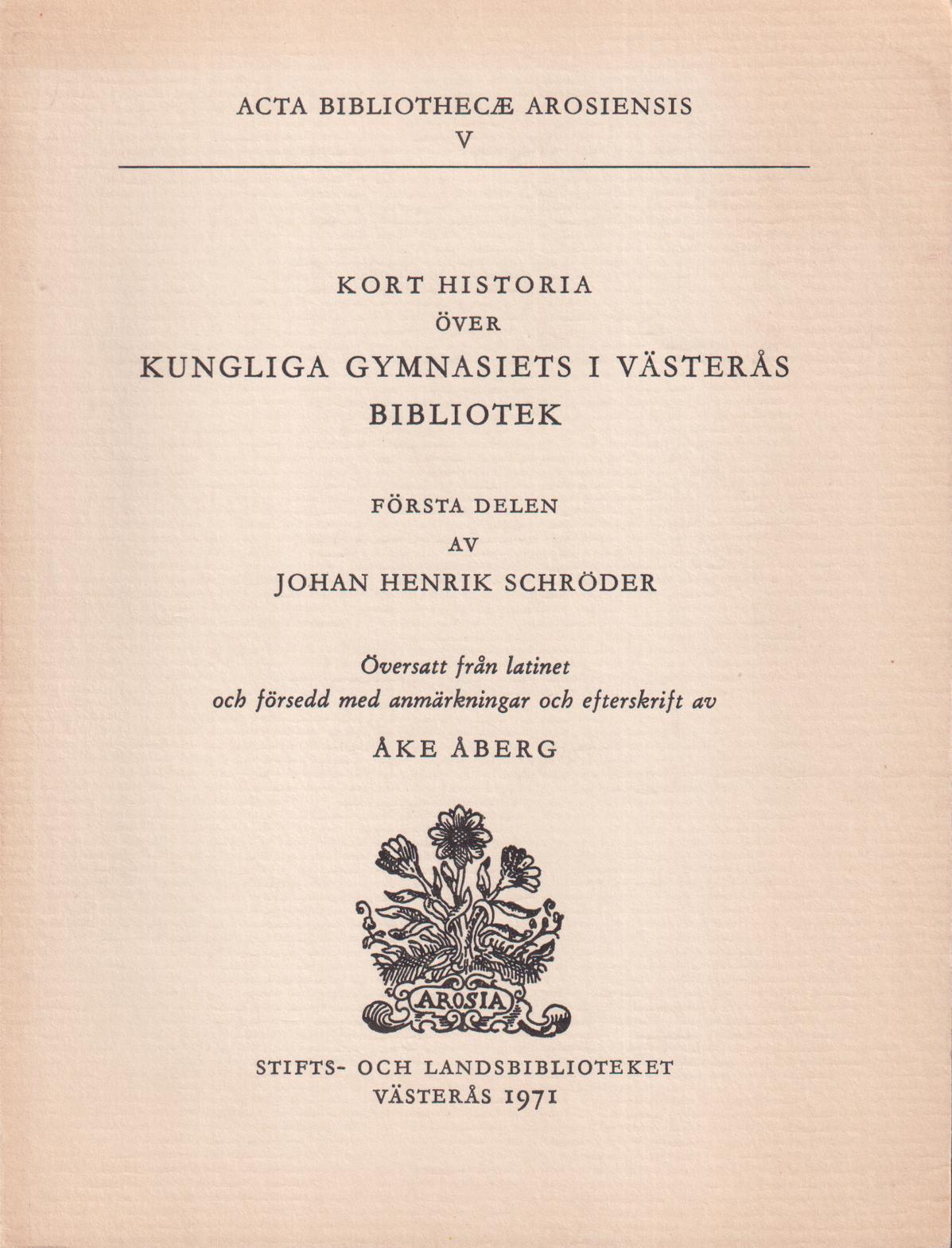 Kort historia över Kungliga Gymnasiets i Västerås bibliotek. Första delen. Utgiven såsom akademiska dissertationer. Översatt från latinet och försedd med anmärkningar och efterskrift av Åke Åberg. [Utg. av] Stifts- och Landsbiblioteket, Västerås.
