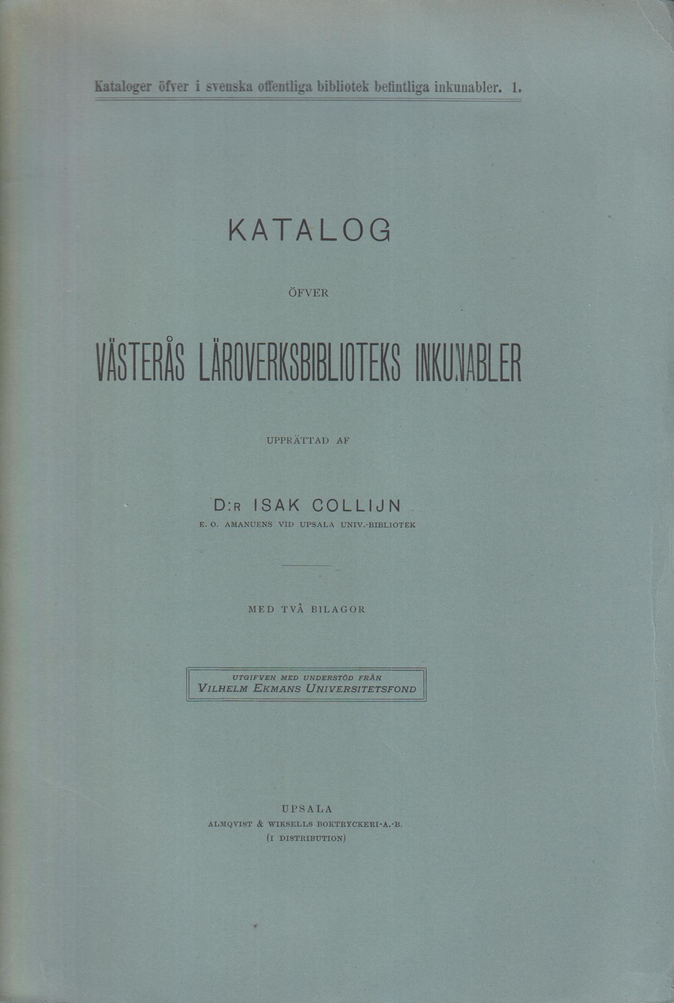 Katalog öfver Västerås Läroverksbiblioteks inkunabler upprättad af Isak Collijn. Med två bilagor.