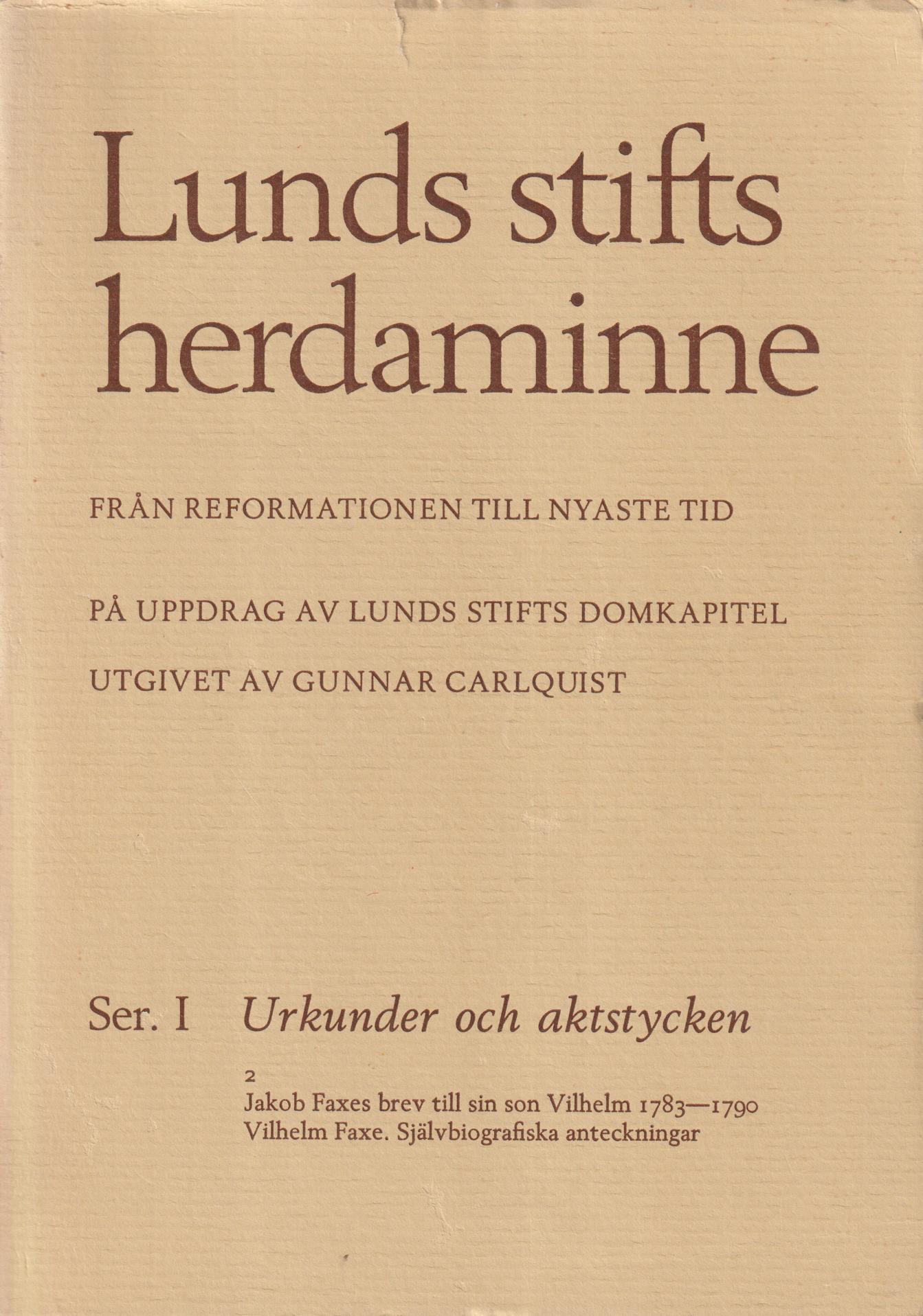 Lunds stifts herdaminne från reformationen till nyaste tid. I. Urkunder och aktstycken. 2. Urkunder och aktstycken. Jakob Faxes brev till sin son Vilhelm 1783-1790. Vilhelm Faxe, Självbiografiska anteckningar.