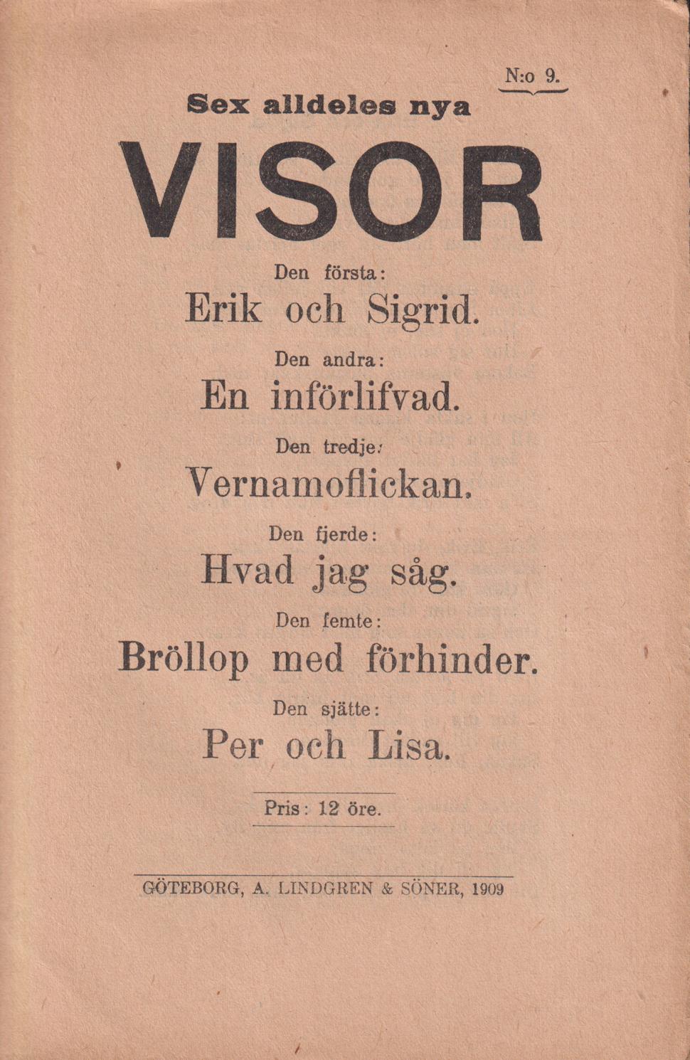 Sex alldeles nya visor. Den första: Erik och Sigrid. Den andra: En införlifvad. Den tredje: Vernamoflickan. Den fjärde: Hvad jag såg. Den femte: Bröllop med förhinder. Den sjätte: Per och Lisa.