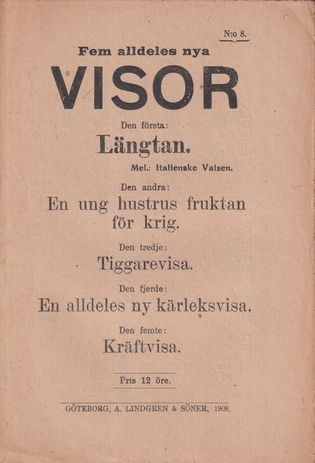 Fem alldeles nya visor. Den första: Längtan. Den andra: En ung hustrus fruktan för krig. Den tredje: Tiggarevisa. Den fjärde: En alldeles ny kärleksvisa. Den femte: Kräftvisa.