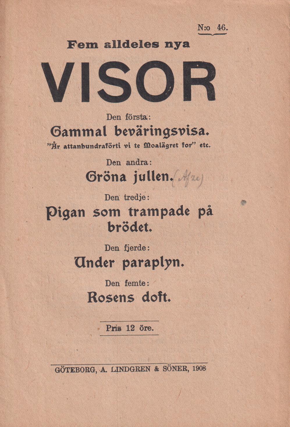 Fem alldeles nya visor. Den första: Gammal beväringsvisa. Den andra: Gröna jullen. Den tredje: Pigan som trampade på brödet. Den fjärde: Under paraplyn. Den femte: Rosens doft.