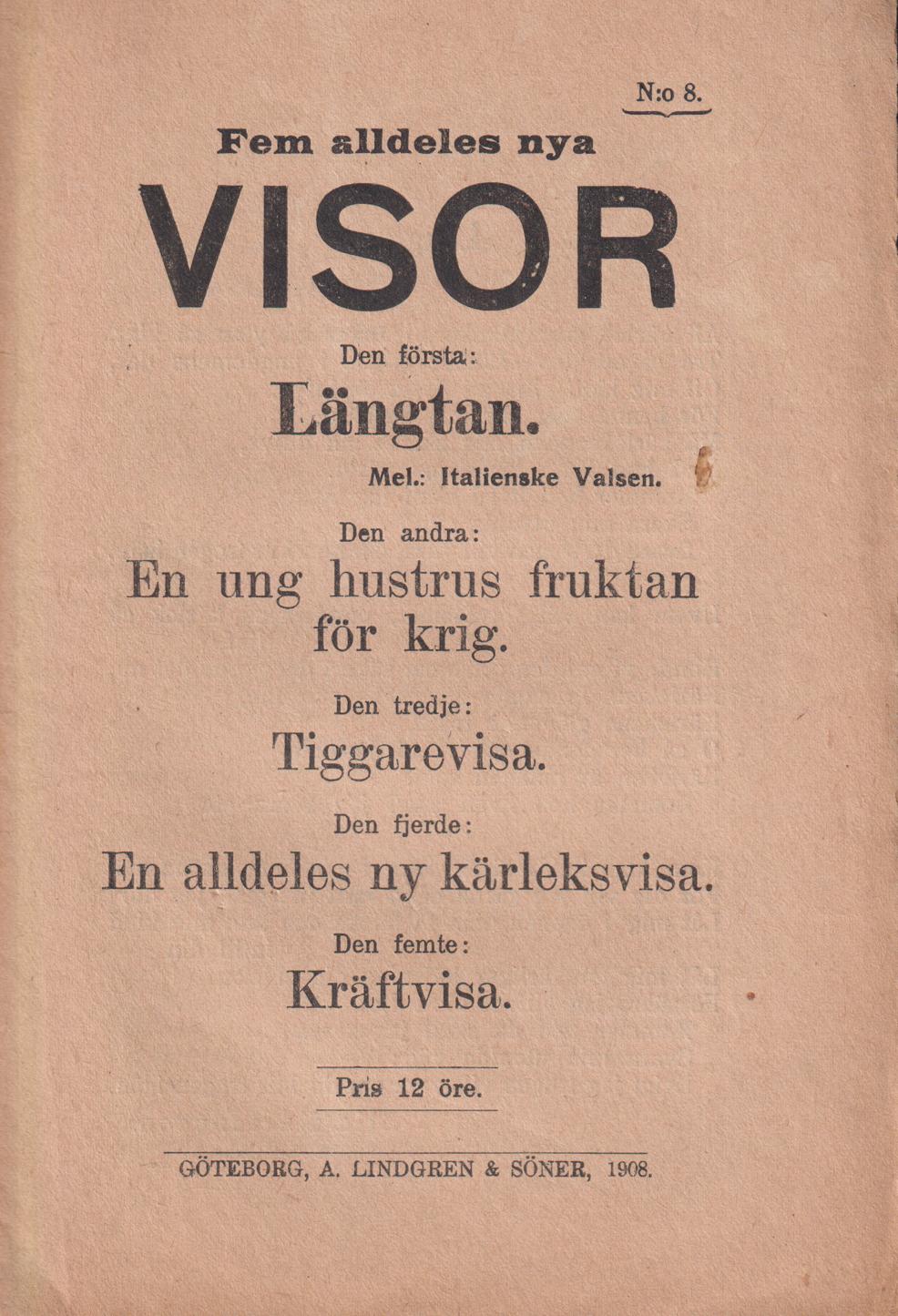 Fem alldeles nya visor. Den första: Längtan. Den andra: En ung hustrus fruktan för krig. Den tredje: Tiggarevisa. Den fjärde: En alldeles ny kärleksvisa. Den femte: Kräftvisa.