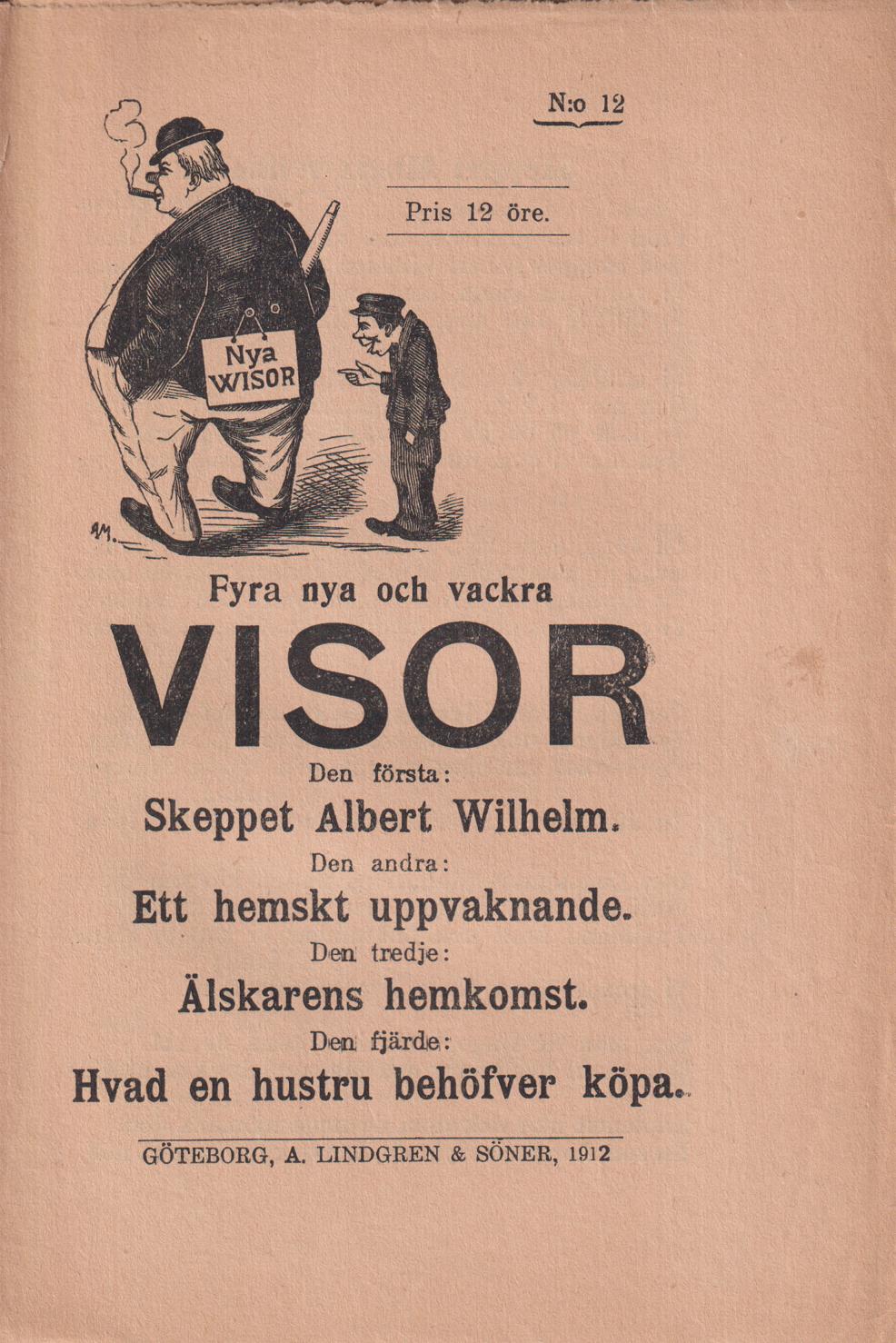 Fyra nya och vackra visor. Den första: Skeppet Albert Wilhelm. Den andra: Ett hemskt uppvaknande. Den tredje: Älskarens hemkomst. Den fjärde: Hvad en hustru behöfver köpa.