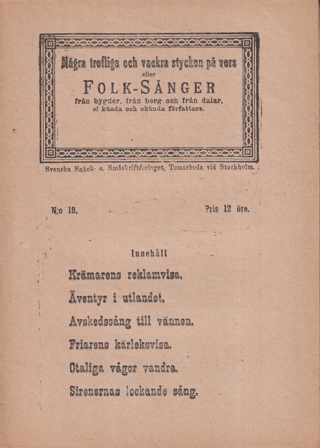 Några trefliga och vackra stycken på vers eller Folk-Sånger från bygder, från berg och från dalar, af kända och okända författare. N:o 18. [Utg. av] Svenska Snäck- och Småskriftförlaget.