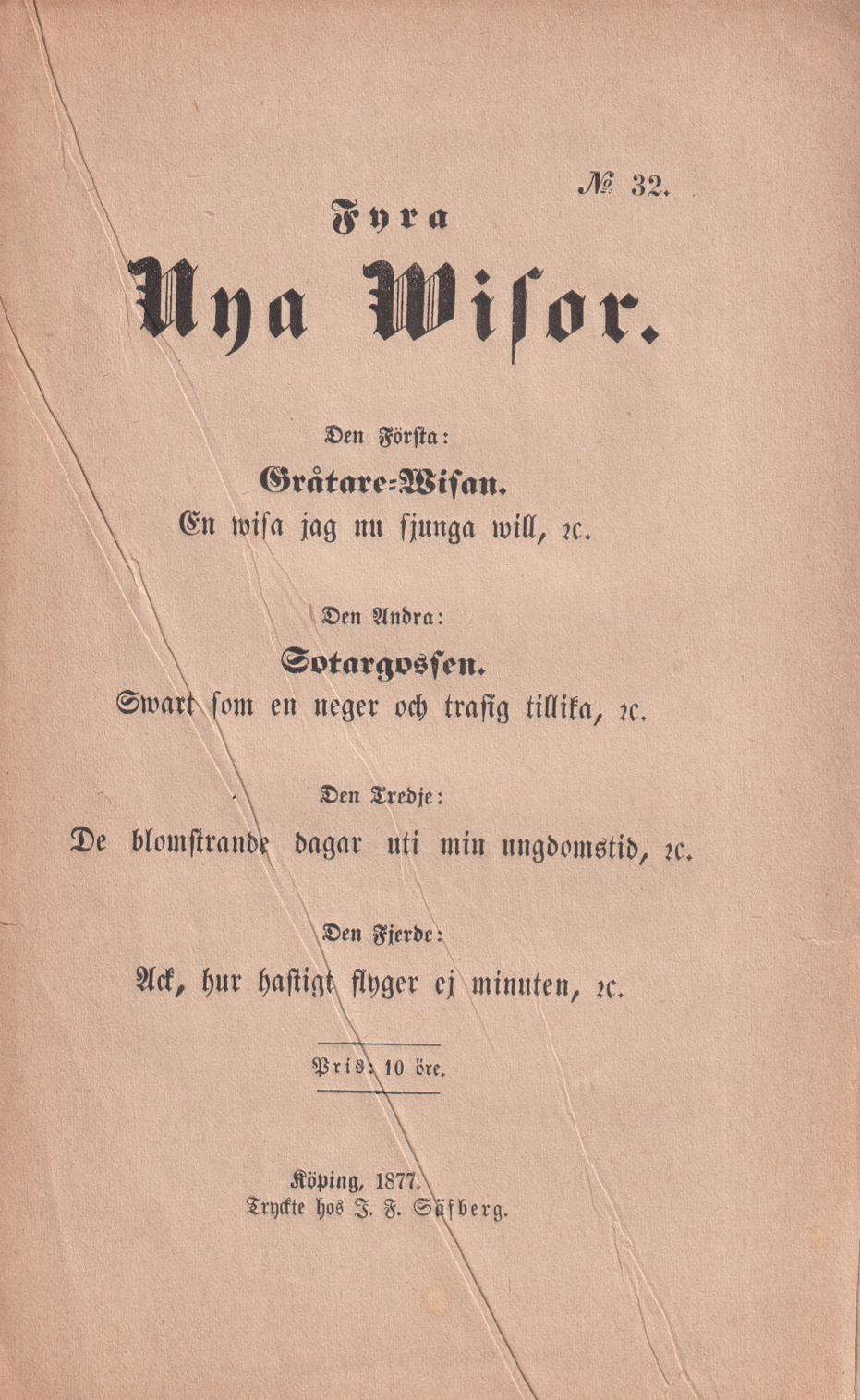 Fyra nya wisor. Den första: Gråtare-Wisan. En wisa jag nu sjunga will, &c. Den andra: Sotaregossen. Swart som en neger och trasig tillika, &c. Den tredje: De blomstrande dagar uti min ungdomstid, &c. Den fjerde: Ack, hur hastigt flyger ej minuten, &c.