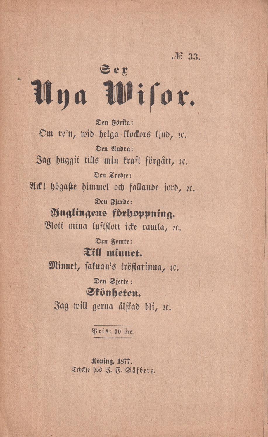 Sex nya wisor. Den första: Om re’n, wid helga klockors ljud, &c. Den andra: Jag huggit till min kraft förgått, &c. Den tredje: Ack! Högaste himmel och fallande jord, &c. Den fjerde: Ynglingens förhoppning. Blott mina luftslott icke ramla, &c. Den femte: Minnet, saknans’s tröstarinna, &c. Den sjette: Skönheten. Jag will gerna älskad bli, &c.
