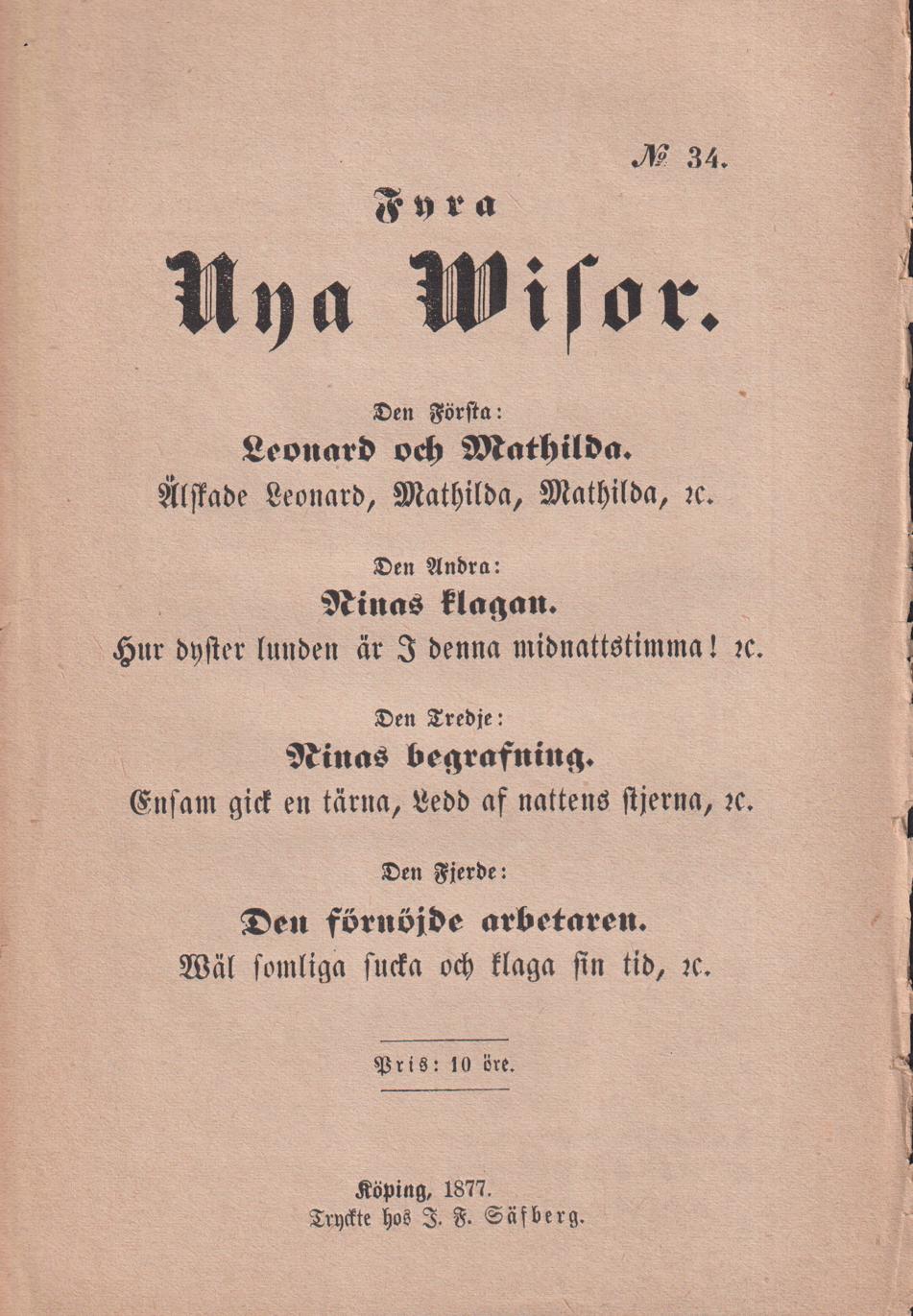 Fyra nya wisor. Den första: Leonard och Mathilda. Älskade Leonard, Mathilda, Mathilda, &c. Den andra: Ninas klagan. Hur dyster lunden är I denna midnattstimma ! &c. Den tredje: Ninas begrafning. Ensam gick en tärna, ledd af nattens stjerna, &c. Den fjerde: Den förnöjde arbetaren. Wäl somliga sucka och klaga sin tid, &c.