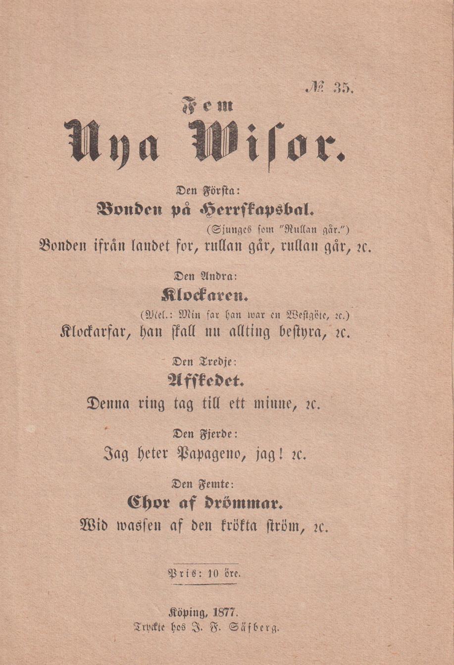 Fem nya wisor. Den första: Bonden på herrskapsbal. Bonden ifrån landets for, rullan går, rullan går, &c. Den andra: Klockaren. Klockarfar, han skall nu allting bestyra, &c. Den tredje: Afskedet. Denna ring tag till ett minne, &c. Den fjerde: Jag heter Papageno, jag ! &c. Den femte: Chor af drömmar. Wid wassen af den trötta ström, &c.