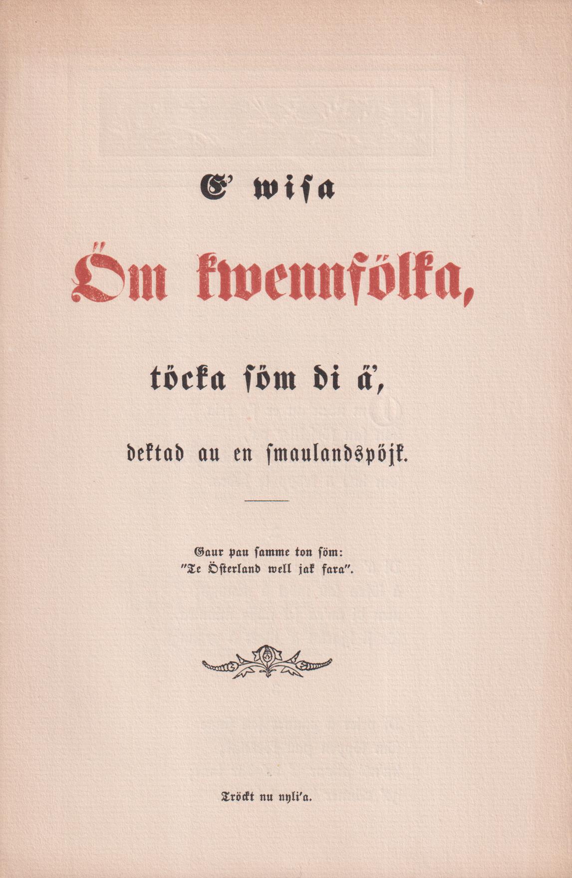 E’ wisa öm kwennfölka, töcka söm di ä´, dektad au en smaulandspöjk. Tröckt nu nyli’a. [Utg. av Nordiska museet].
