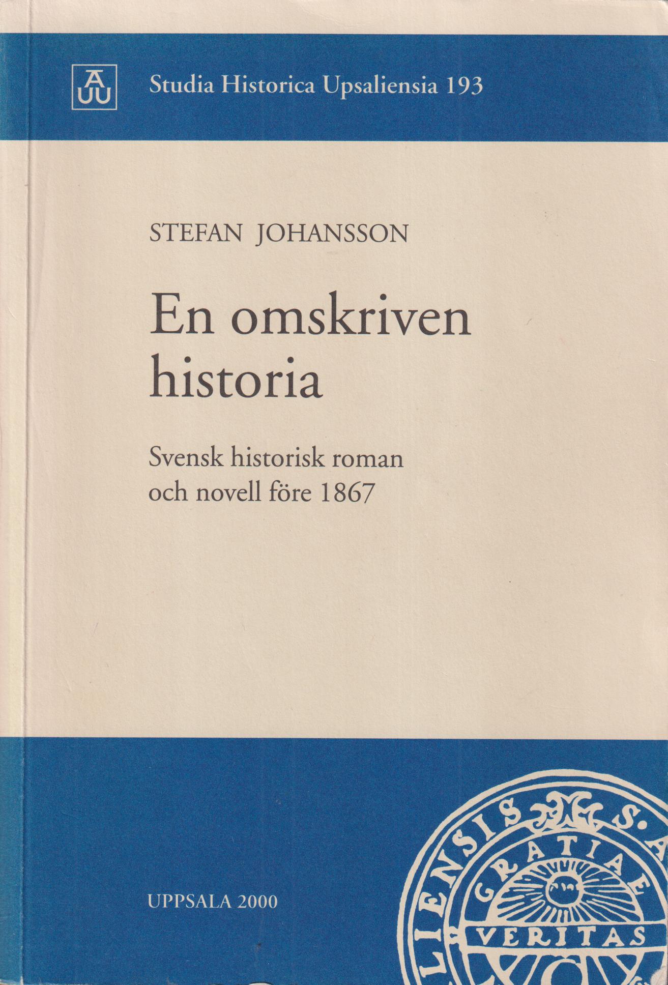 En omskriven historia. Svensk historisk roman och novell före 1867. Summary: A rewritten history - The Swedish historical novel and short story before 1867. [Utg. av] Acta Universitatis Upsaliensis.