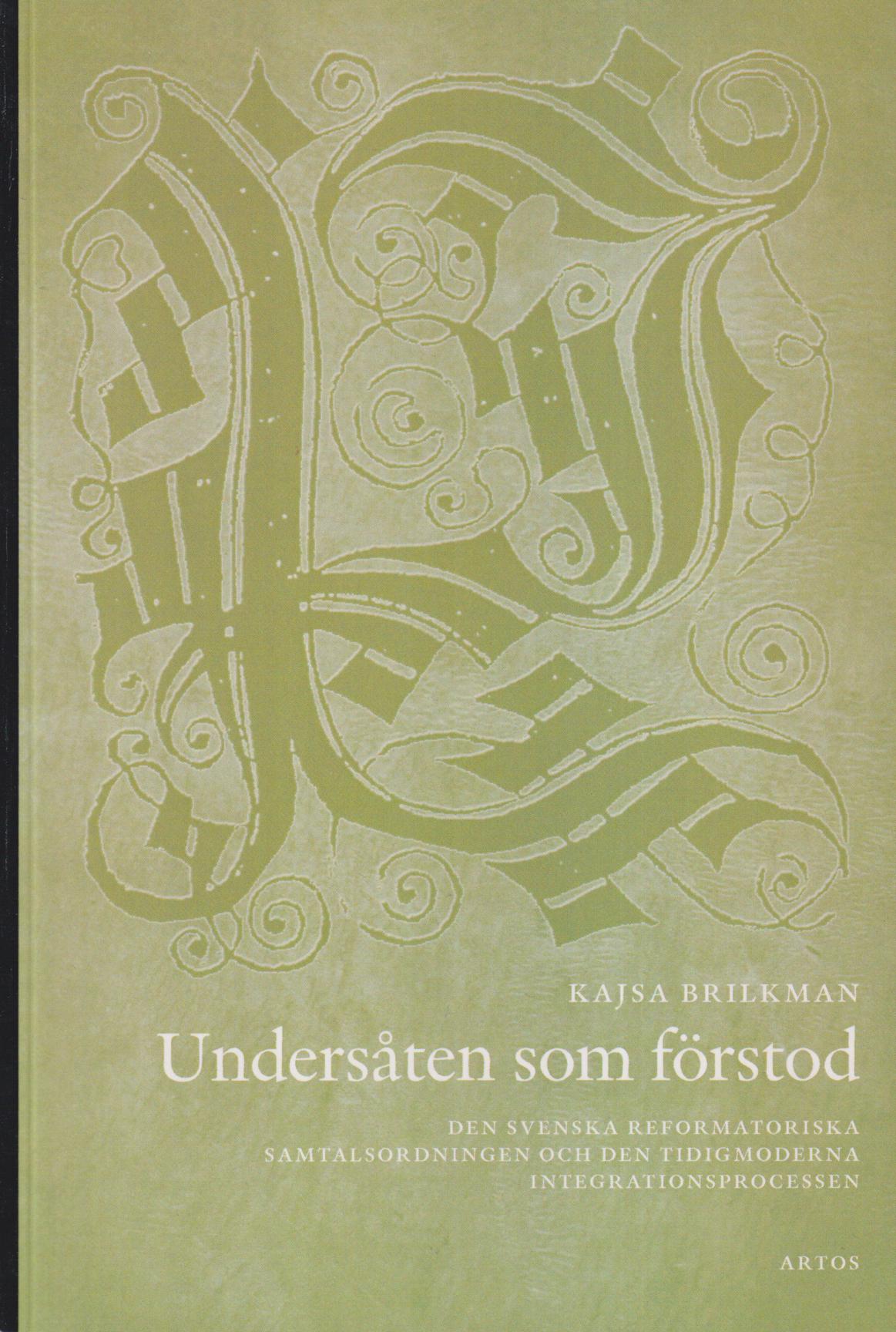 Undersåten som förstod. Den svenska reformatoriska samtalsordningen och den tidigmoderna integrationsprocessen. [Utg. av] Artos.