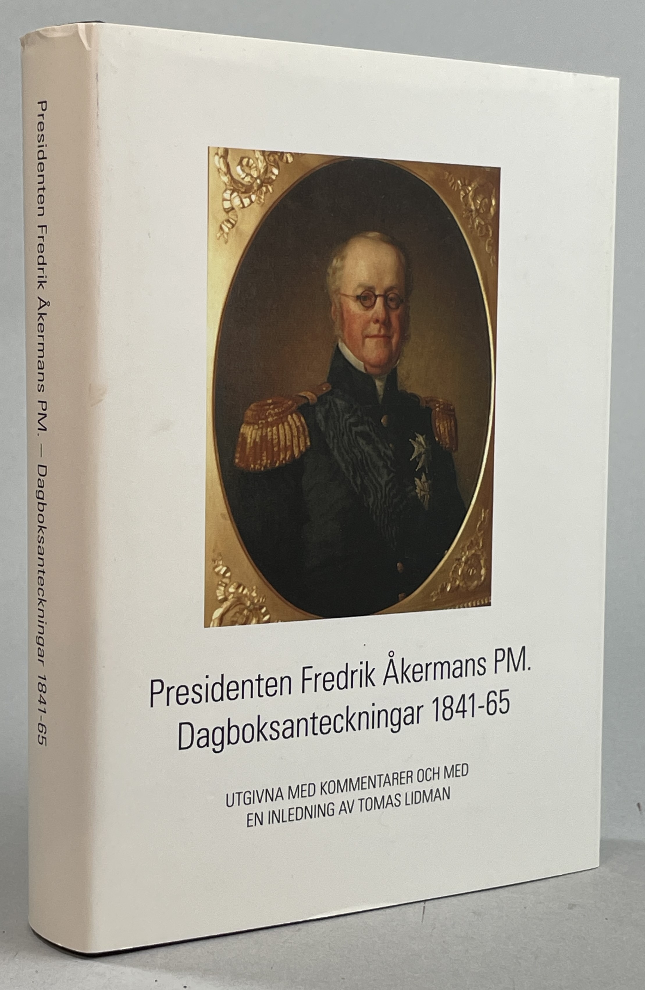 Presidenten Fredrik Åkermans PM. Dagboksanteckningar 1841-65. Utgivna med kommentarer och med en inledning av Tomas Lidman.