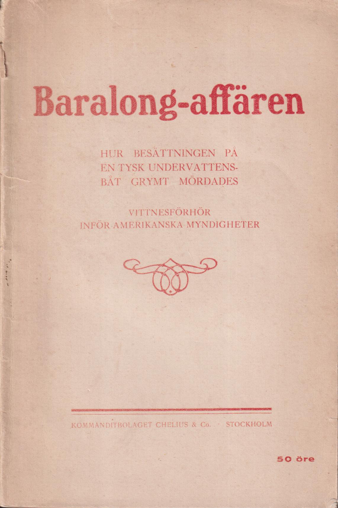 Baralong-affären. Hur besättningen på en tysk undervattensbåt grymt mördades. Vittnesförhör inför amerikanska myndigheter. [Utg. av] Kommanditbolaget Chelius & Co.