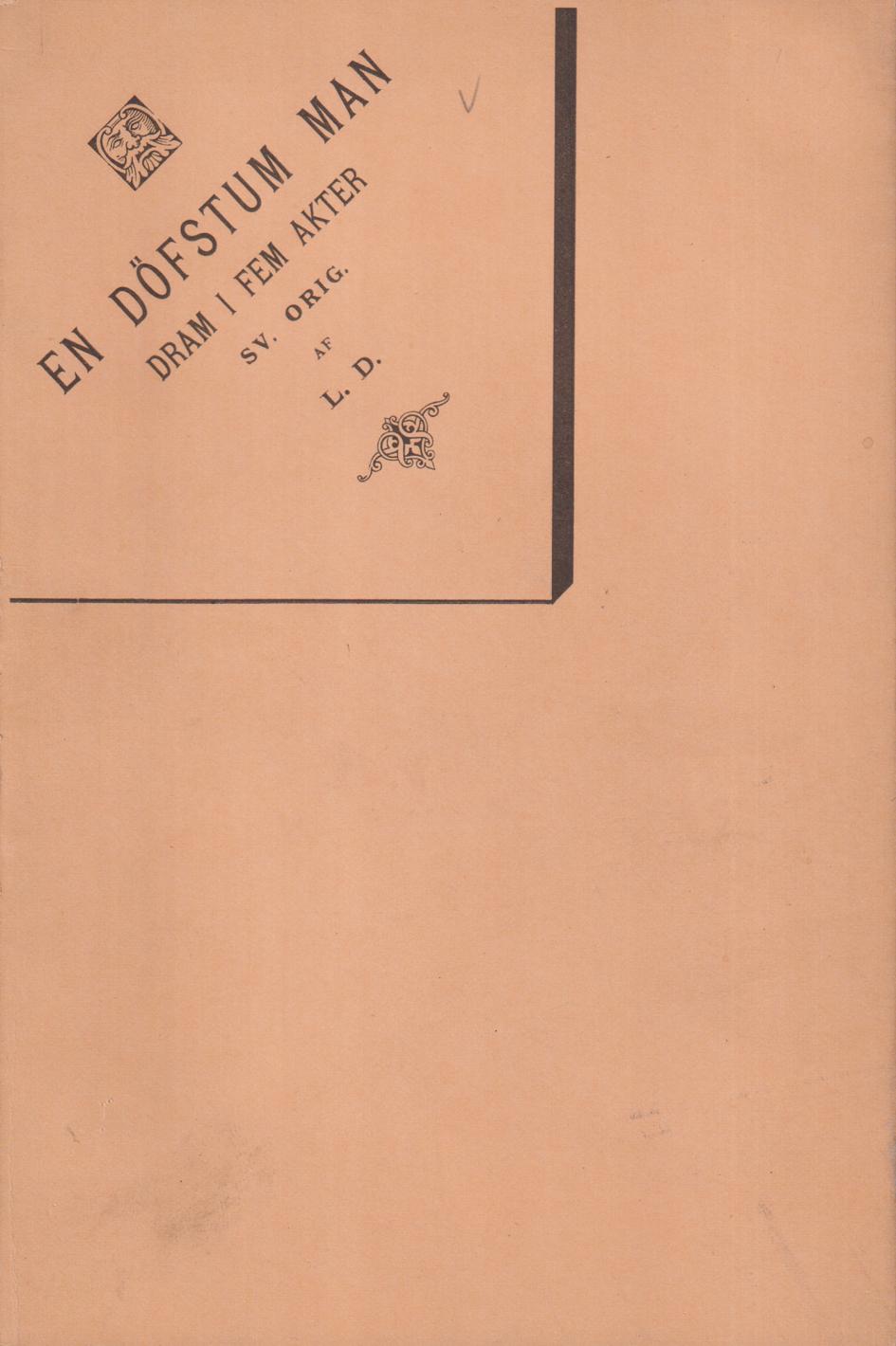 En döfstum man. Dram i fem akter. Svenskt original af L.D. Med förf:s tillstånd utgifven af B.B. [= Birger Bowallius].