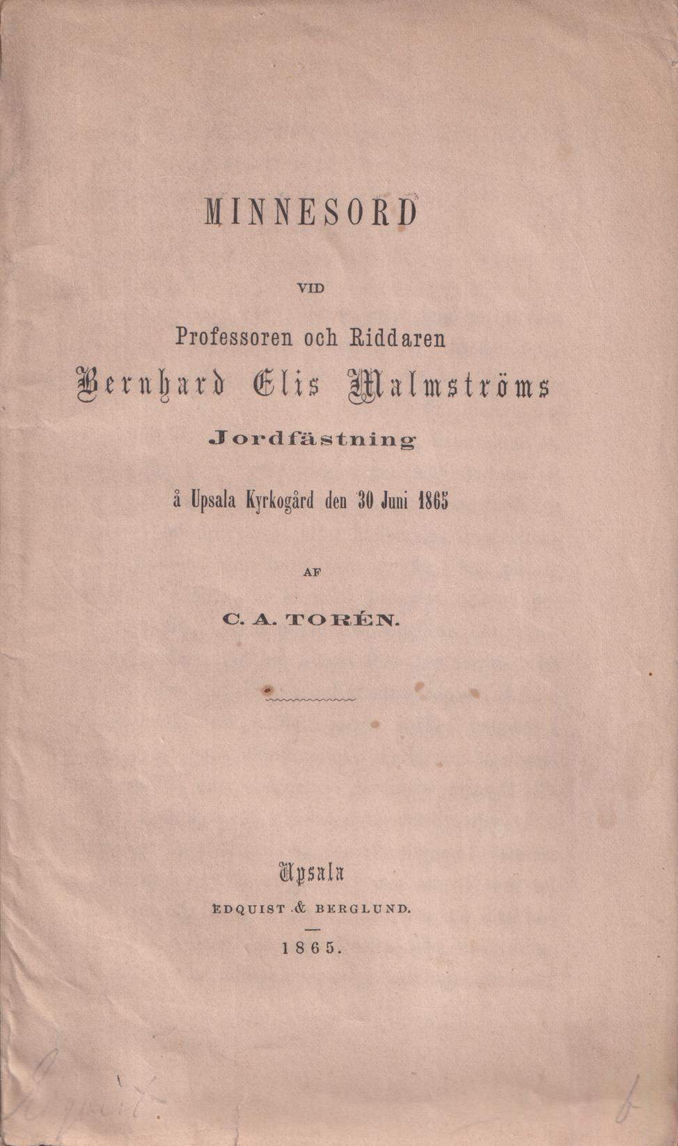 Minnesord vid professoren och riddaren Bernhard Elis Malmströms jordfästning å Upsala kyrkogård den 30 juni 1865 af C.A. Torén.