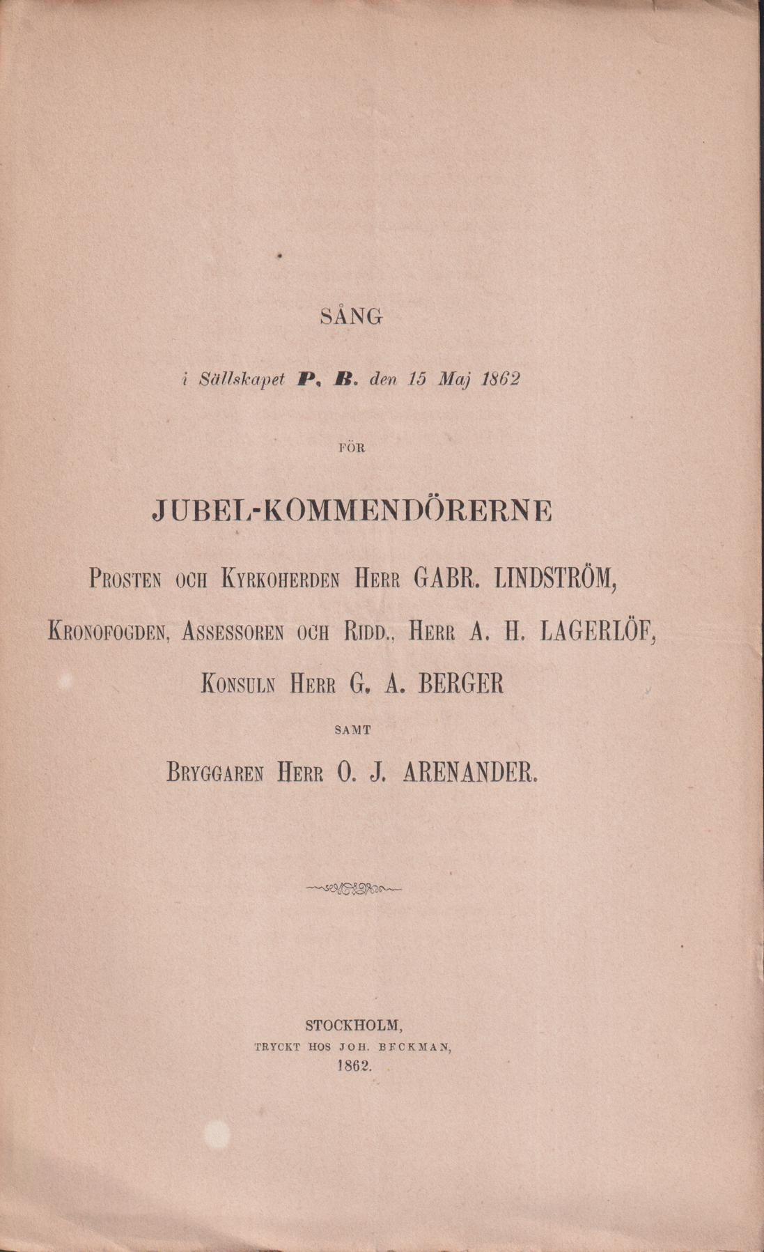 Sång i Sällskapet P.B. den 15 maj 1862 för jubel-kommendörerne Prosten och kyrkoherden herr Gabr. Lindström, Kronofogden, assessoren och ridd. herr A.H. Lagerlöf, Konsuln herr G.A. Berger samt Bryggaren herr O.J. Arenander.