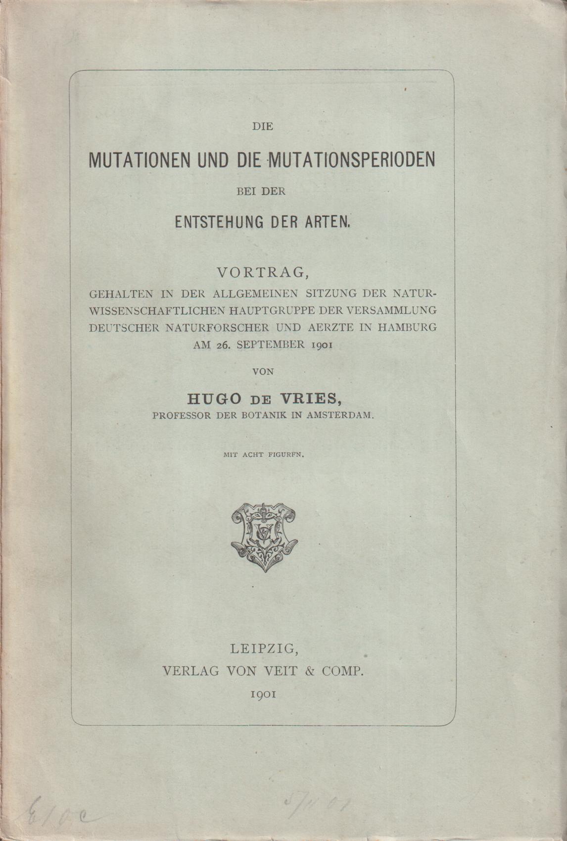 Die Mutationen und die Mutationsperioden bei der Entstehung der Arten. Vortrag, gehalten in der allgemeinen Sitzung der Naturwissenschaftlichen Hauptgruppe der Versammlung Deutscher Naturforscher und Aerzte in Hamburg am 26. September 1901. Mit acht figuren.