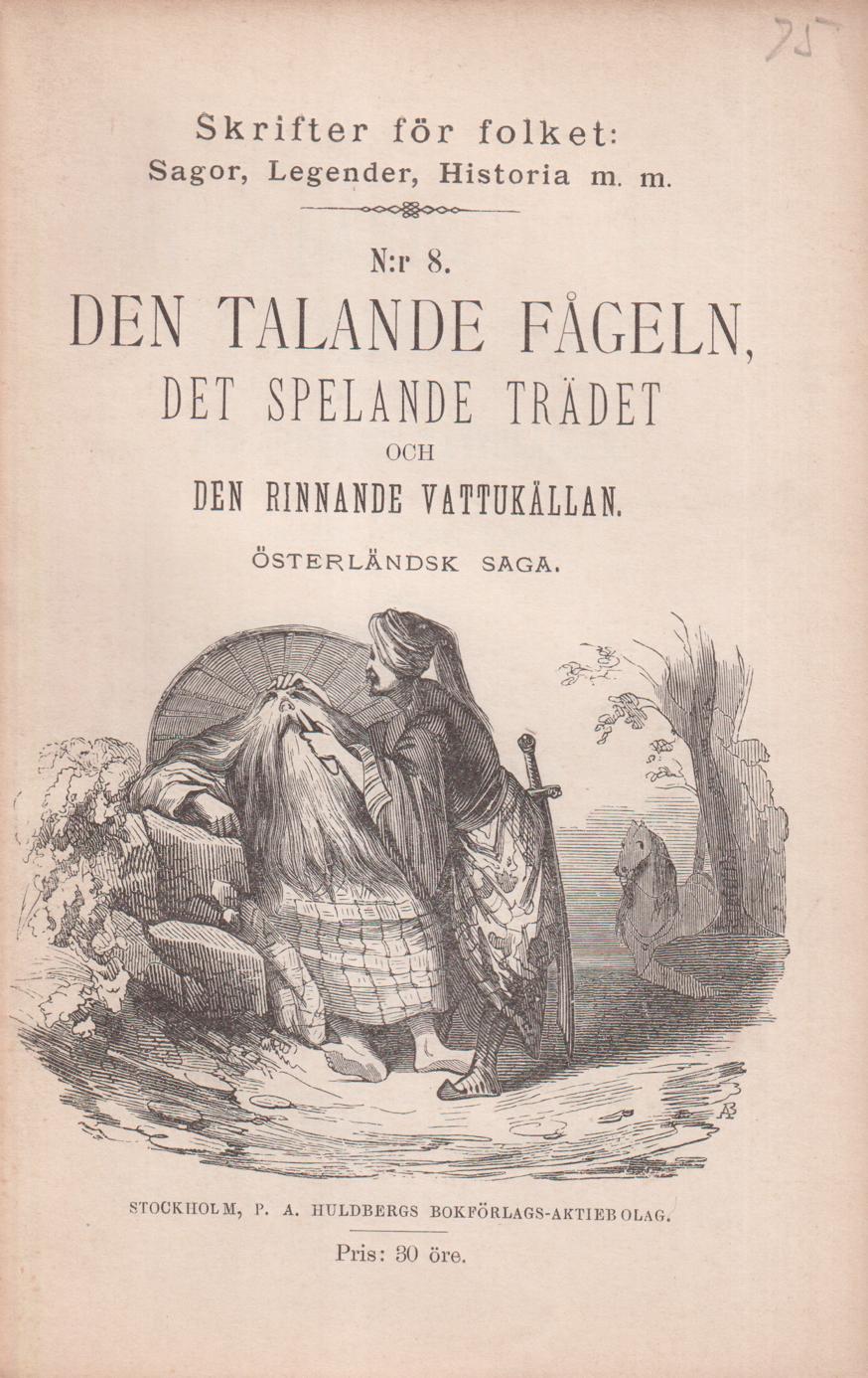 Den talande fågeln, det spelande trädet och den rinnande vattukällan. Österländsk saga. [Utg. av] P.A. Huldbergs Bokförlags-aktiebolag.