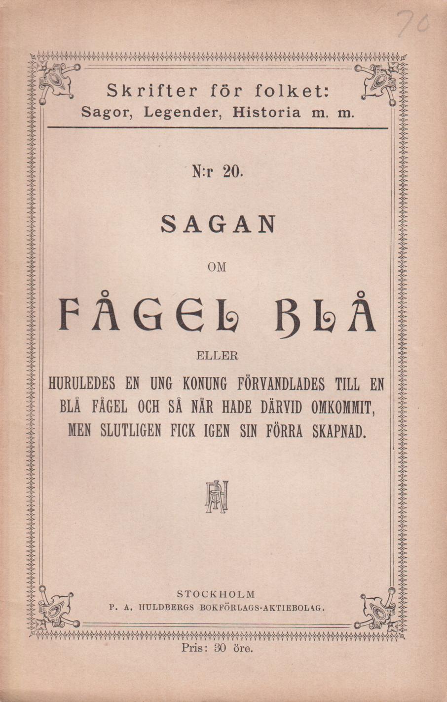 Sagan om Fågel Blå eller huruledes en ung konung förvandlades till en blå fågel och så när hade därvid omkommit, men slutligen fick igen sin förra skepnad. [Utg. av] P.A. Huldbergs Bokförlags-aktiebolag.