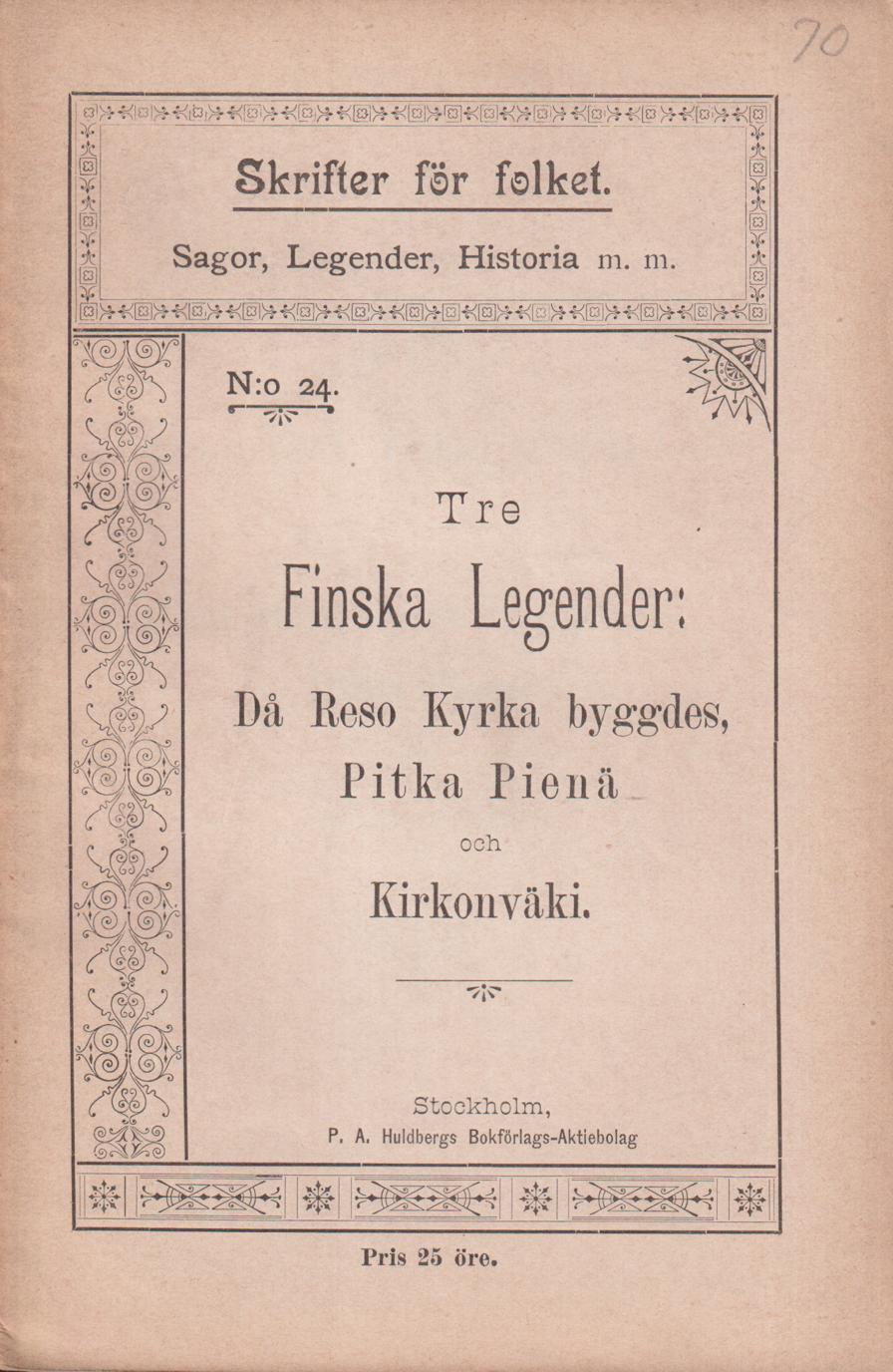 Tre finska legender. Då Reso kyrka byggdes. Pitka Pienä och Kirkonväki. [Utg. av] P.A. Huldbergs Bokförlags-aktiebolag.