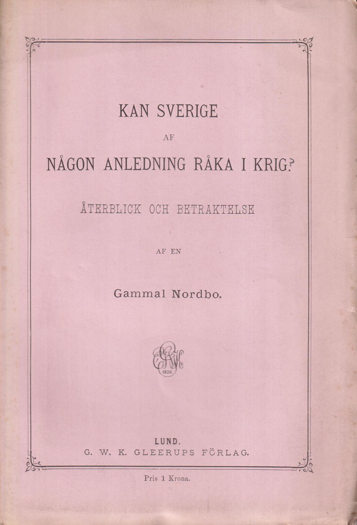 Kan Sverige af någon anledning råka i krig. Återblick och betraktelse af en Gammal Nordbo. [Utg. av] C.W.K. Gleerups förlag.