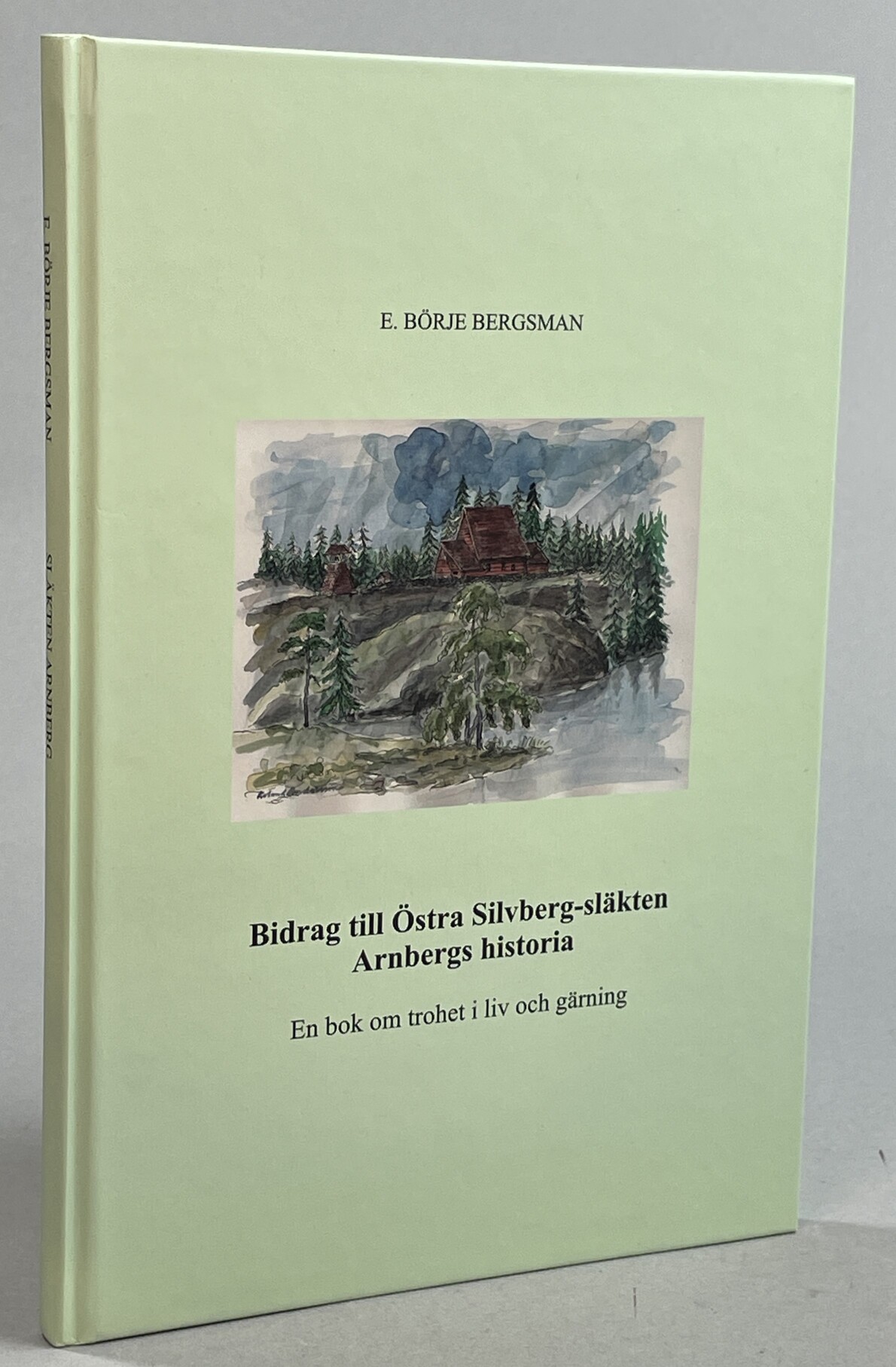 Bidrag till Östra Silvberg-släkten Arnbergs historia. En bok om trohet i liv och gärning.