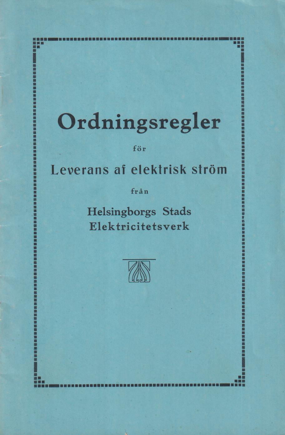 Ordningsregler för leverans af elektrisk ström från Helsingborgs Stads Elektricitetsverk [= omslagstitel].