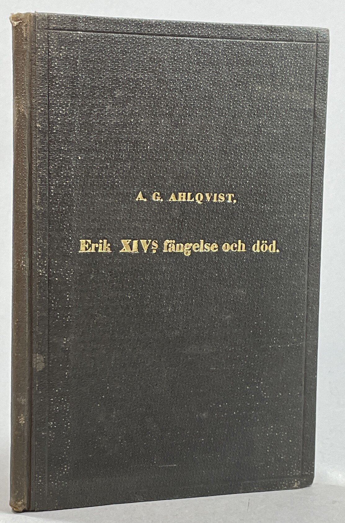 Konung Erik XIVs fängelse och död. Historisk afhandling af Alfred Gustaf Ahlqvist ...