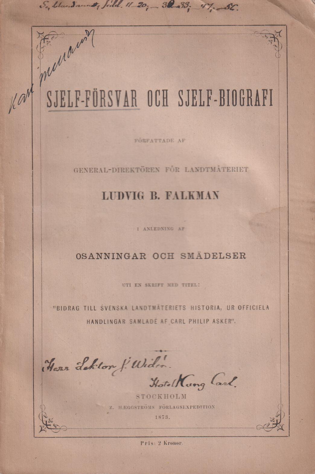 Sjelf-försvar och sjelf-biografi författade af general-direktören för landtmäteriet Ludvig B. Falkman i anledning af osanningar och smädelser uti en skrift med titel: ‘Bidrag till Svenska landtmäteriets historia, ur officiela handlingar samlade af Carl Philip Asker’. [Utg. av] Z. Hæggström Förlagsexpedition.