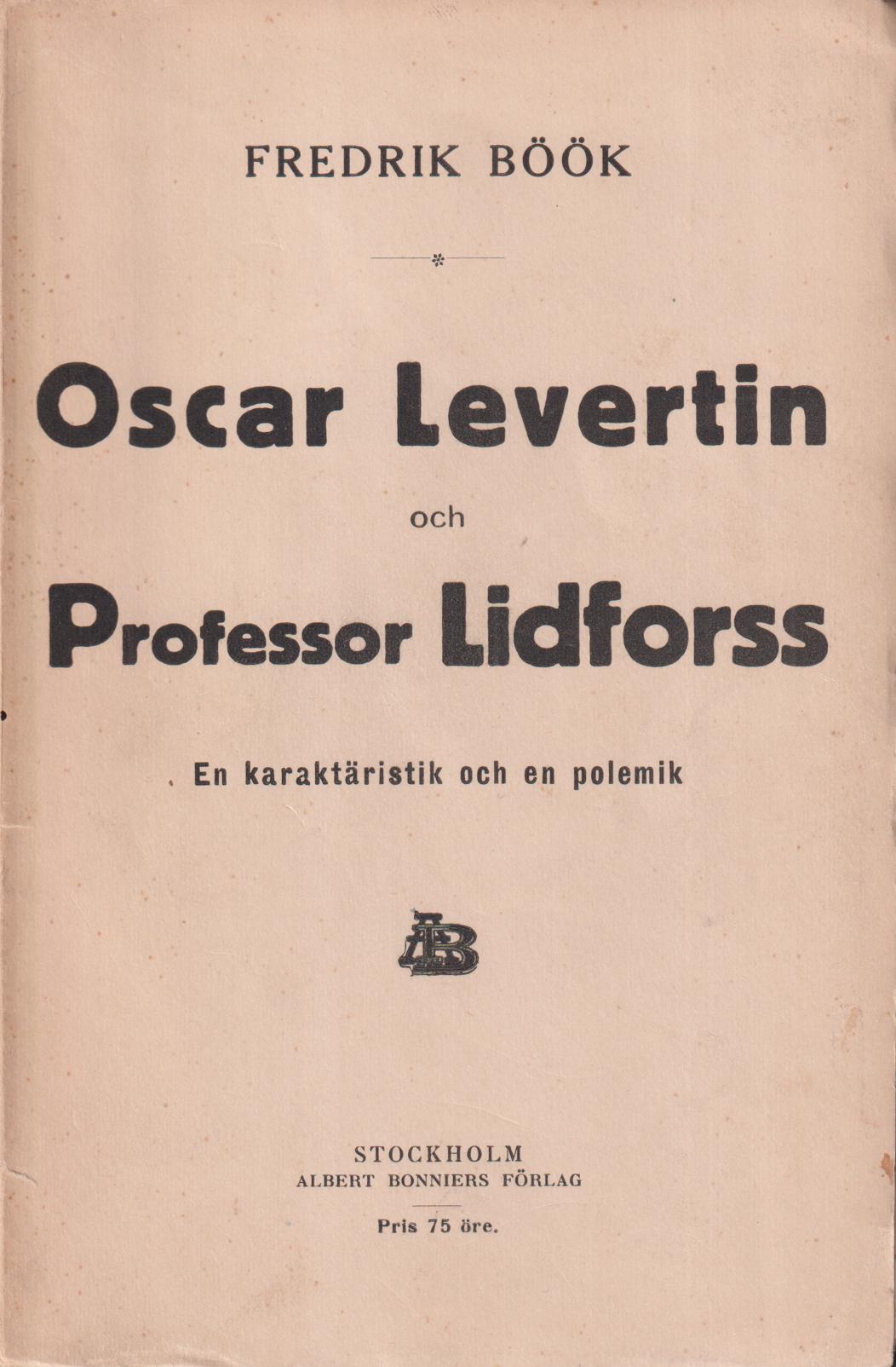 Oscar Levertin och professor Lidforss. En karaktäristik och en polemik af Fredrik Böök. [Utg. av] Albert Bonniers förlag.