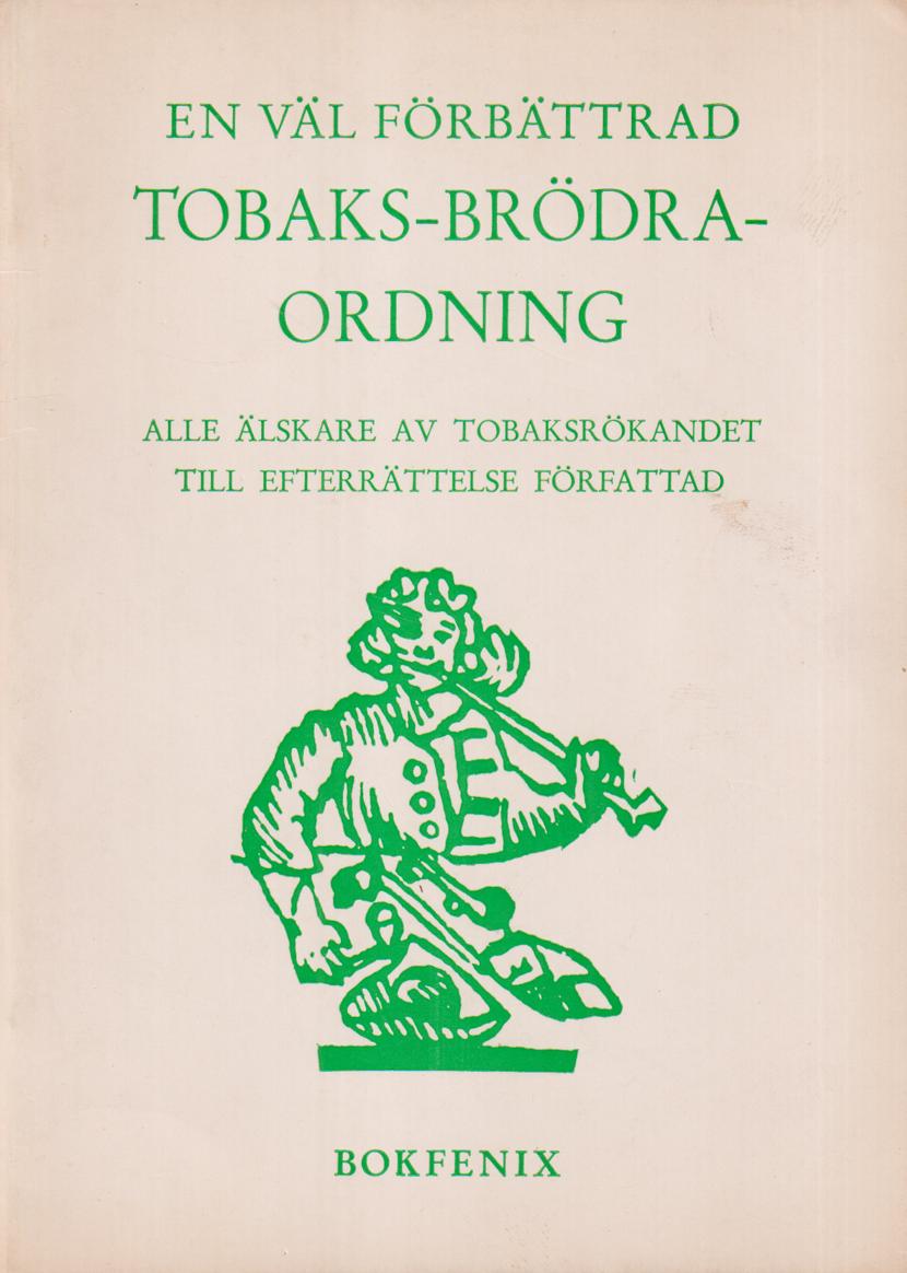 En väl förbättrad tobaks-brödra-ordning från 1730-talet. [Alle älskare av tobaksrökandet till efterrättelse författad]. [Utg. av] Bokfenix.