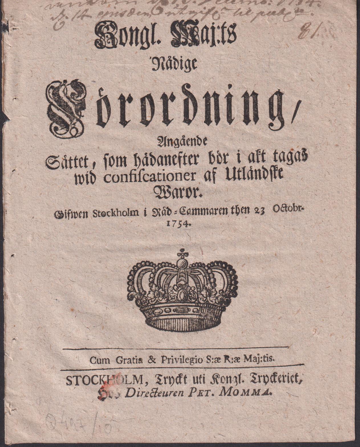 Kongl. Maj:ts Nådige Förordning, Angående Sättet, som hädanefter bör i akt tagas wid confiscationer af Utländske Waror. Gifwen Stockholm i Råd-Cammaren then 23 Octobr. 1754.