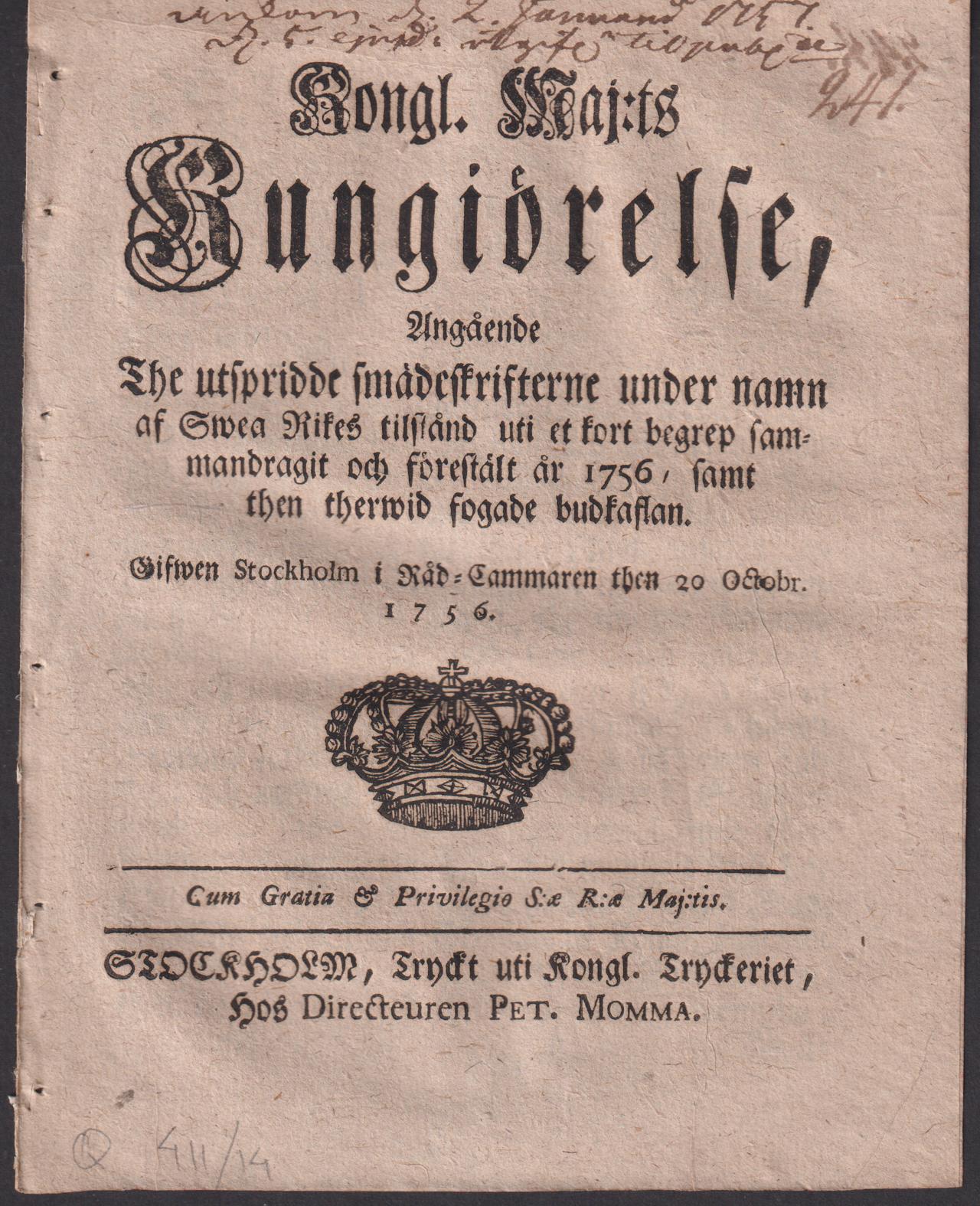 Kongl. maj:ts kungiörelse, angående the utspridde smädeskrifterne under namn af Swea rikes tilstånd uti et kort begrep sammandragit och förestält år 1756, samt then therwid fogade budkaflan. Gifwen Stockholm i råd-cammaren then 20 octobr. 1756.