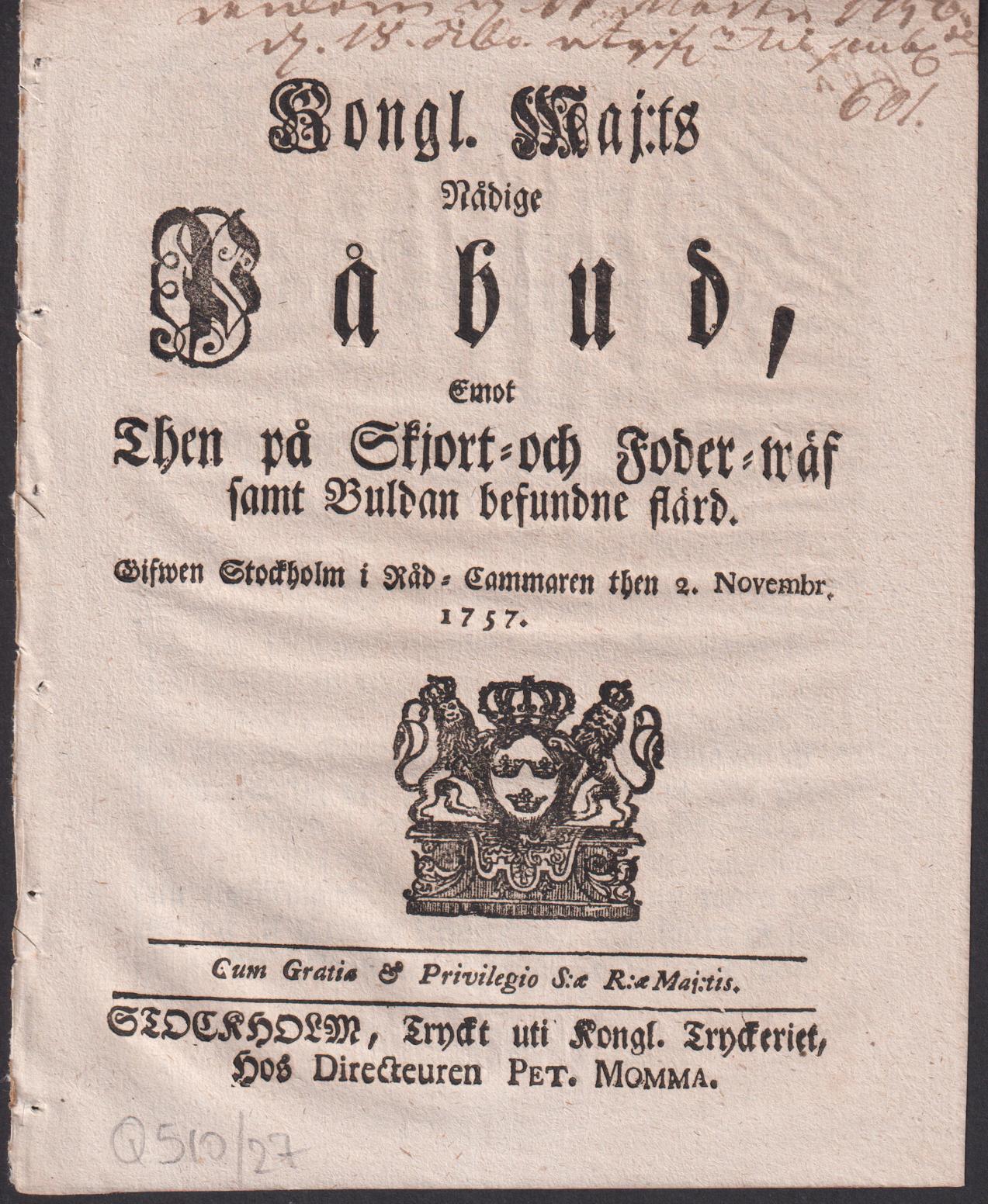 Kongl. maj:ts nådige Påbud, Emot Then på Skjort- och Foder-wäf samt Buldan befundne flärd. Gifwen Stockholm i Råd-Cammaren then 2. novembr. 1757.