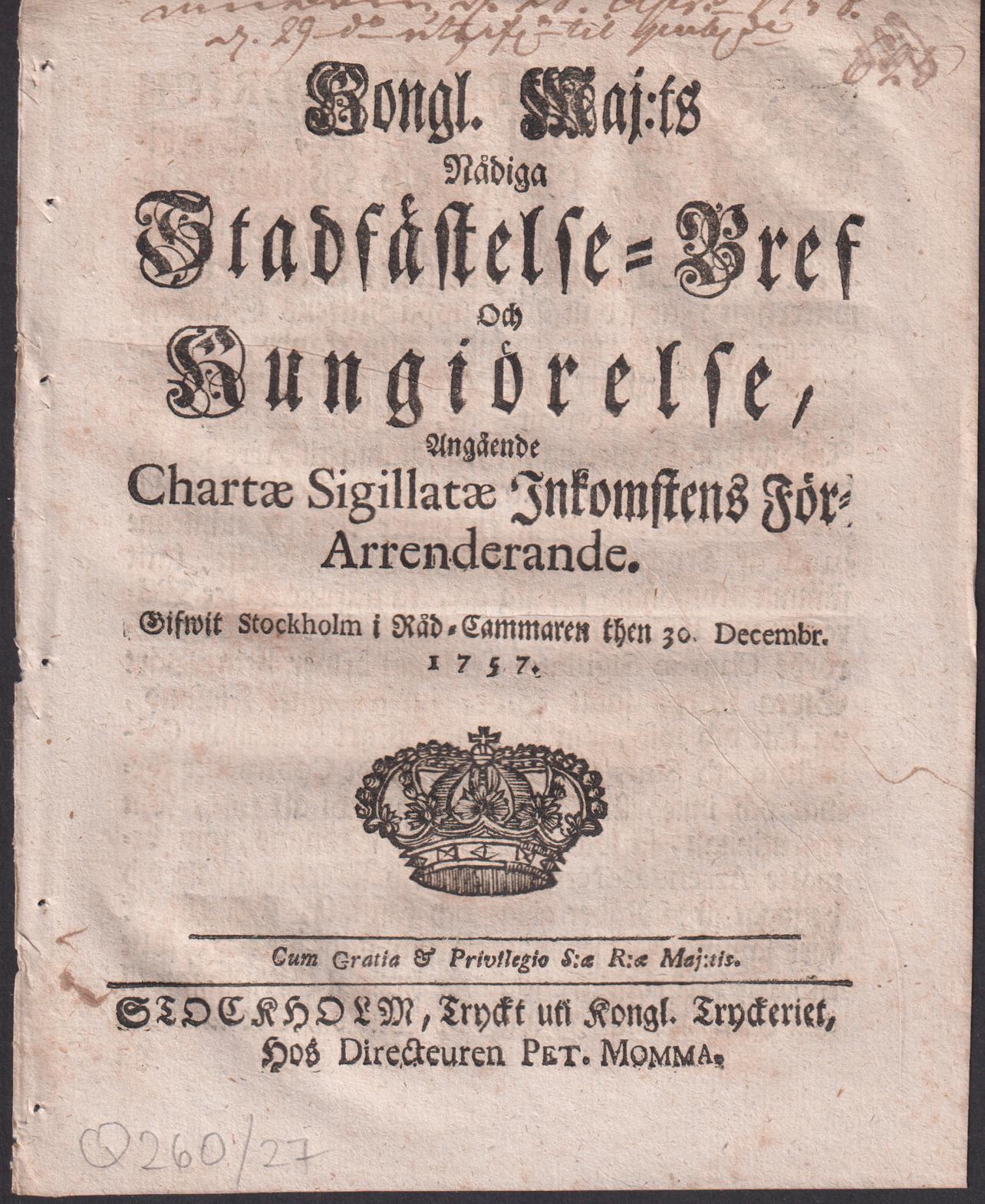 Kongl. maj:ts nådiga Stadfästelse-Bref Och Kungiörelse, Angående Chartæ Sigillatæ Inkomstens För-Arrenderande. Gifwit Stockholm i Råd-Cammaren then 30. decembr. 1757.