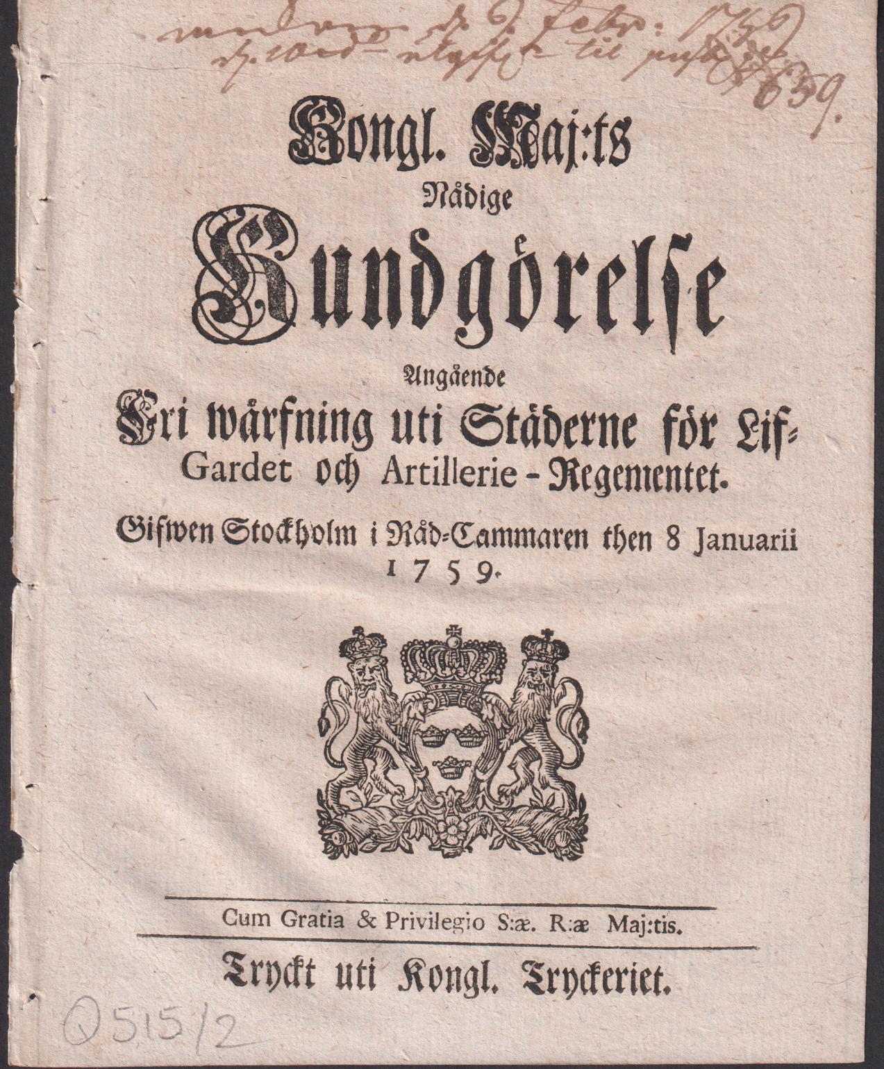 Kongl. Maj:ts Nådige Kundgörelse Angående Fri wärfning uti Städerne för Lif-Gardet och Artillerie-Regementet. Gifwen Stockholm i Råd-Cammaren then 8 Januarii 1759.