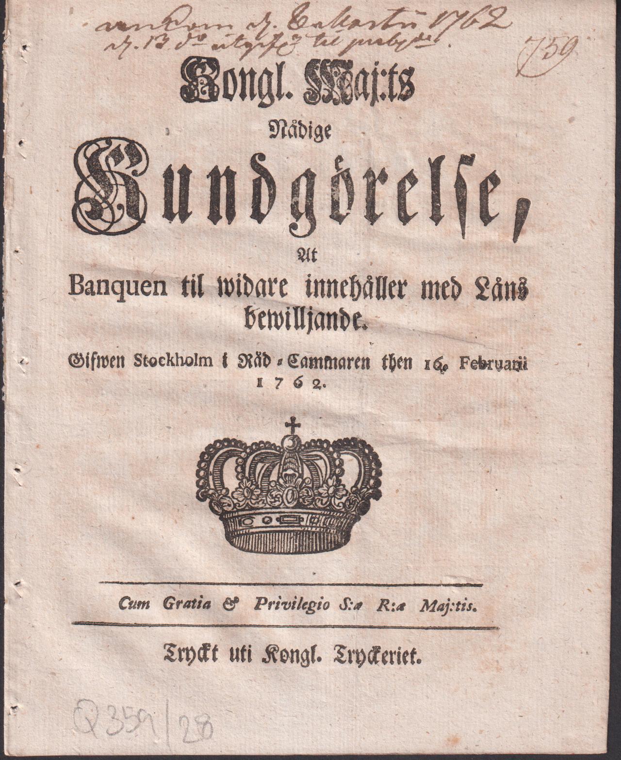 Kongl. Maj:ts Nådige Kundgörelse, At Banquen til widare innehåller med Låns bewilljande. Gifwen Stockholm i Råd-Cammaren then 16. Februarii 1762.