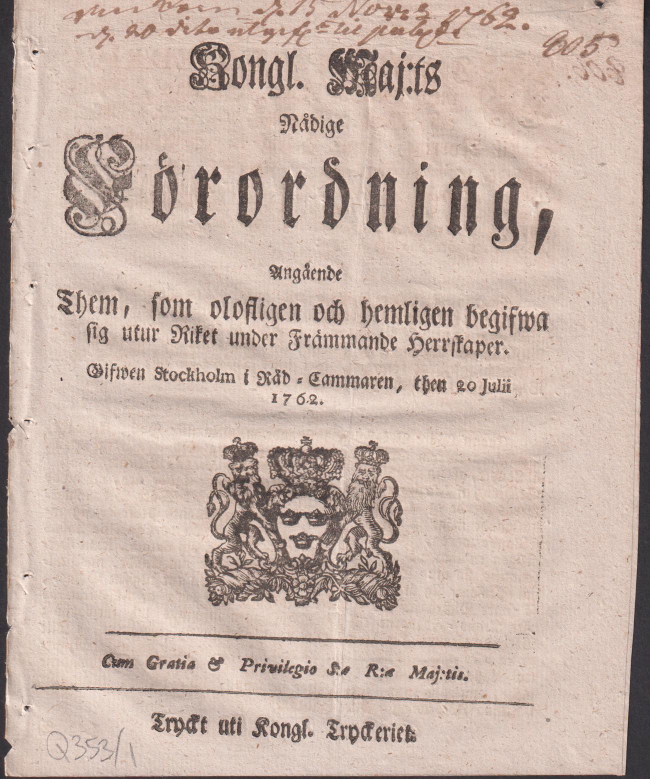 Kongl. Maj:ts Nådige Förordning, Angående Them, som olofligen och hemligen begifwa sig utur Riket under Främmande Herrskaper. Gifwen Stockholm i Råd-Cammaren, then 20 Julii 1762.