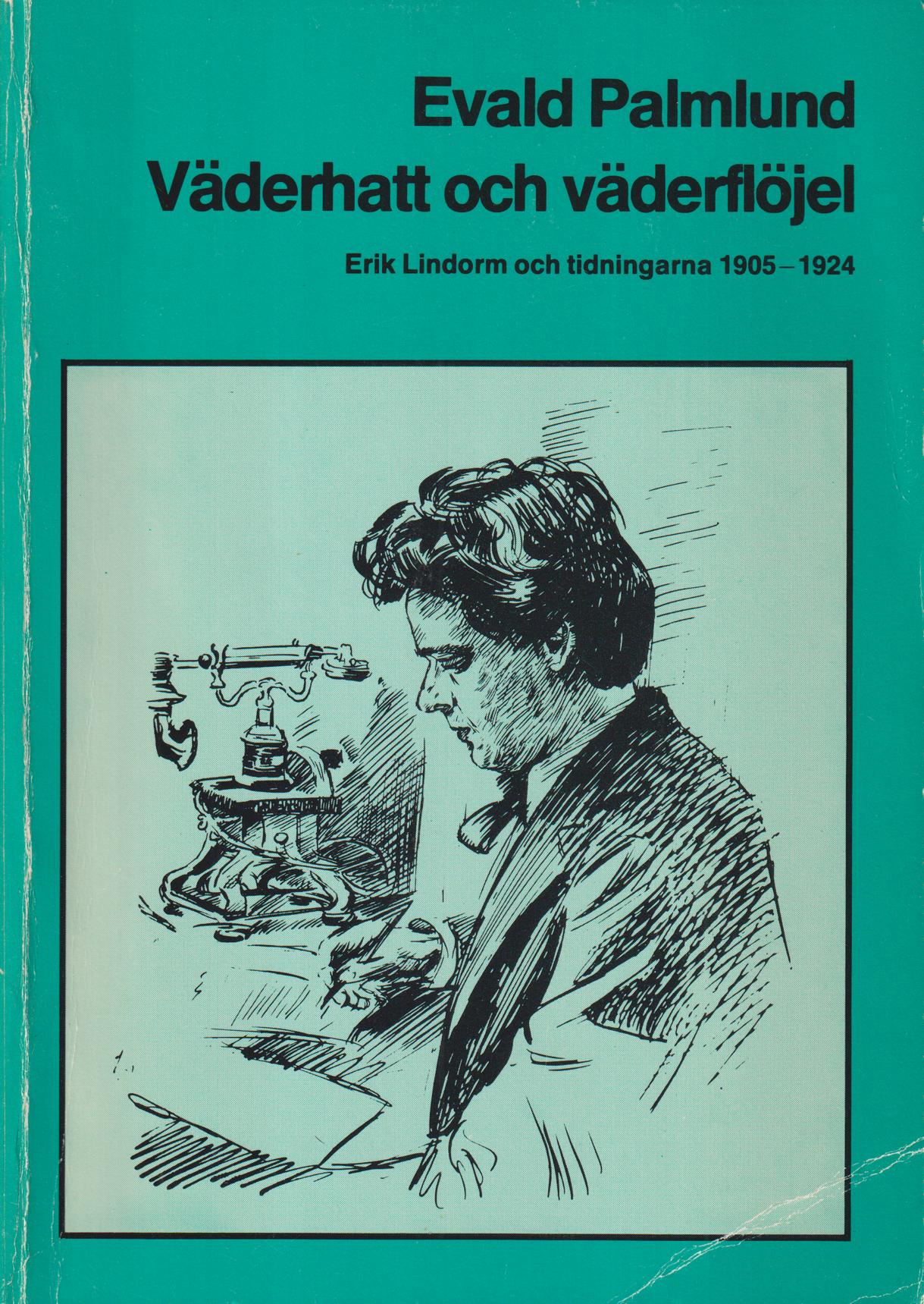 Väderhatt och väderflöjel. Erik Lindorm och tidningarna 1905-1924. [Utg. av] LiberLäromedel.