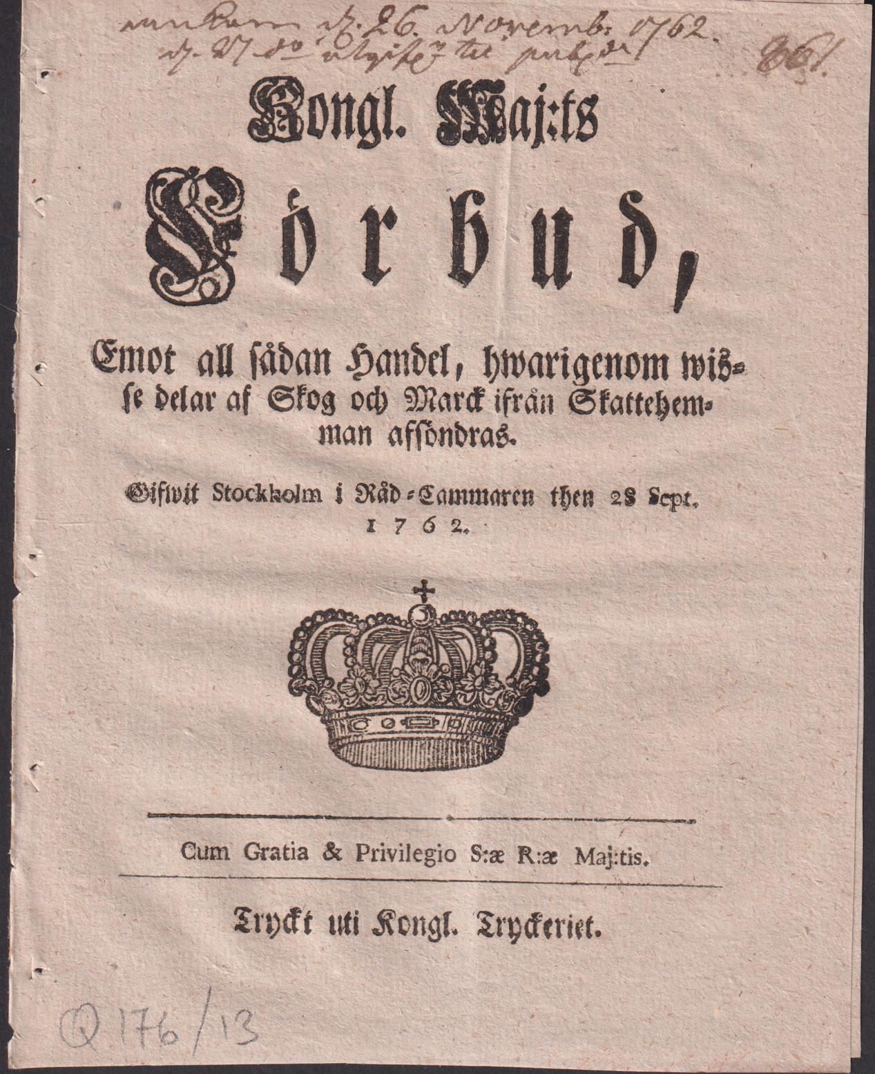 Kongl. Maj:ts Förbud, Emot all sådan Handel, hwarigenom wisse delar af Skog och Marck ifrån Skattehemman afsöndras. Gifwen Stockholm i Råd-Cammaren then 28 Sept. 1762.