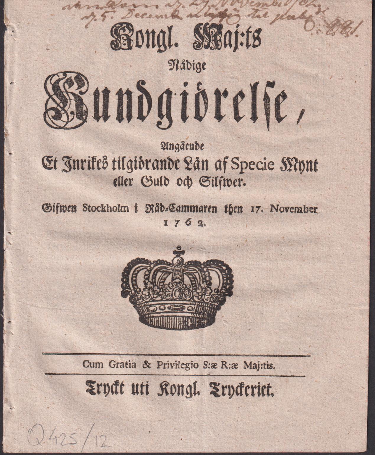 Kongl. Maj:ts Nådige Kundgiörelse, Angående Et Inrikes tilgiörande Lån af Specie Mynt eller Guld och Silfwer. Gifwen Stockholm i Råd-Cammaren then 17. November 1762.