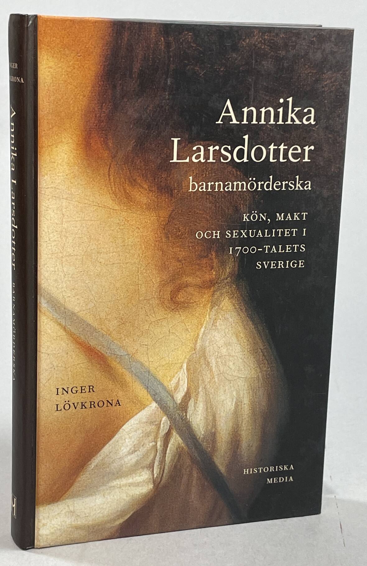 Annika Larsdotter, barnamörderska. Kön, makt och sexualitet i 1700-talets Sverige. [Utg. av] Historiska Media.