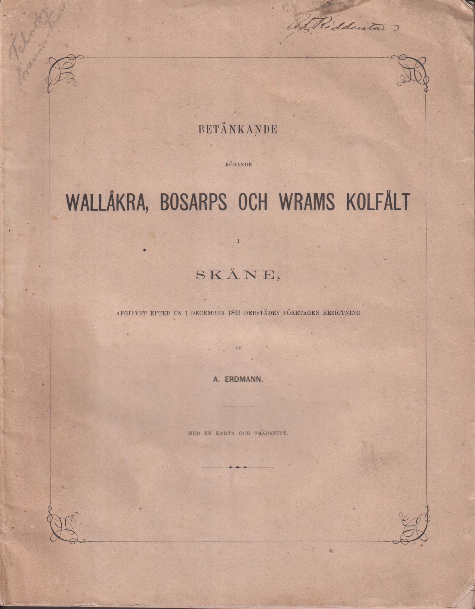 Betänkande rörande Wallåkra, Bosarps och Wrams kolfält i Skåne, afgifvet efter en i december 1866 derstädes företagen besigtning af A. Erdman. Med en karta och trädsnitt.