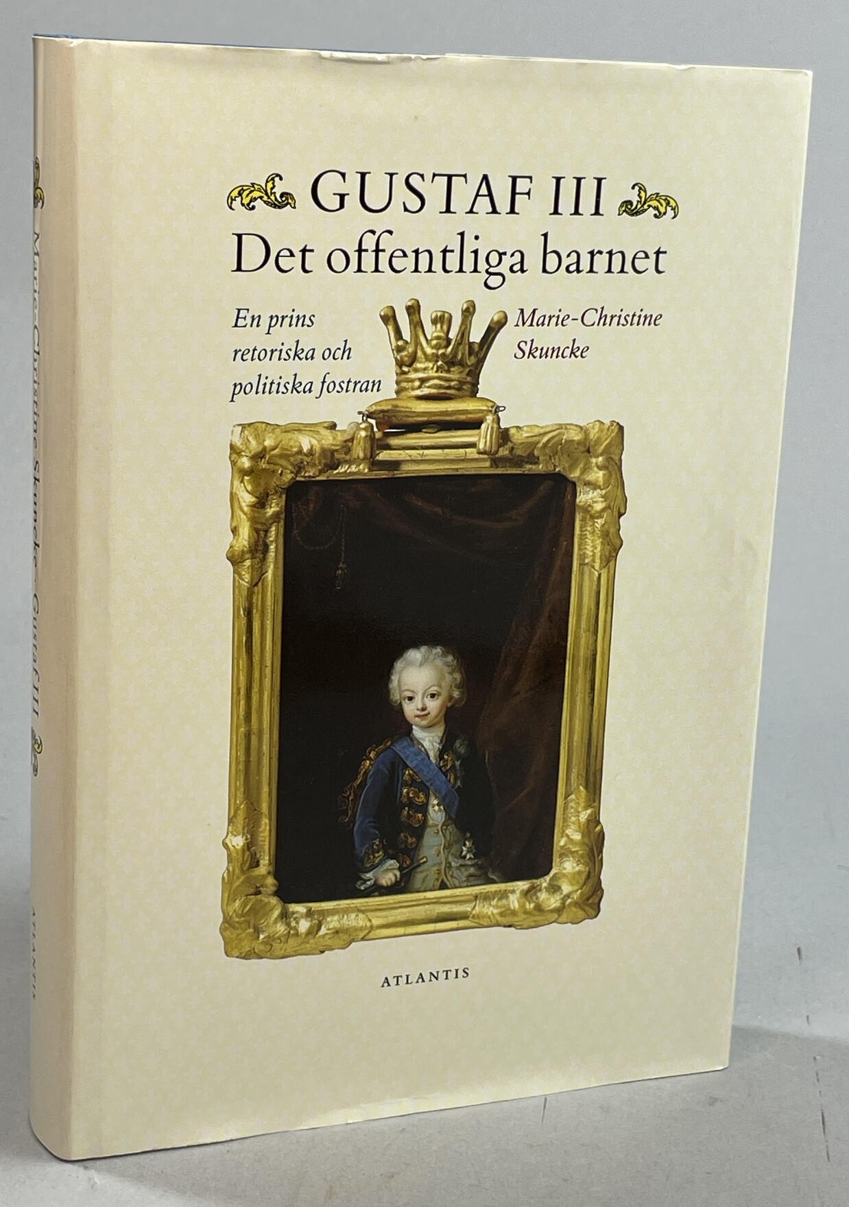Gustaf III. Det offentliga barnet. En prins retoriska och politiska fostran. [Utg. av] Atlantis.