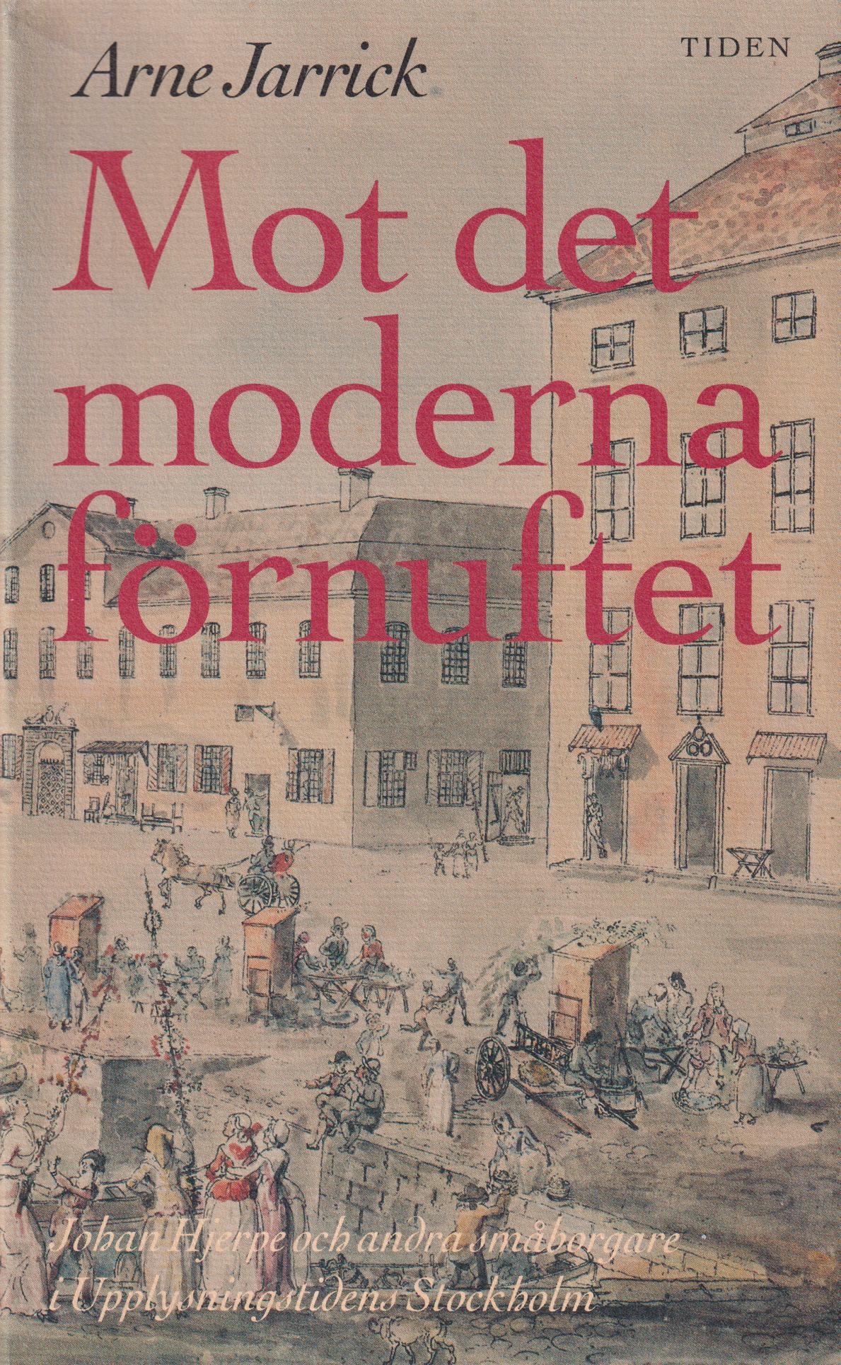 Mot det moderna förnuftet. Johan Hjerpe och andra småborgare i upplysningstidens Stockholm. [Utg. av] Tidens förlag.