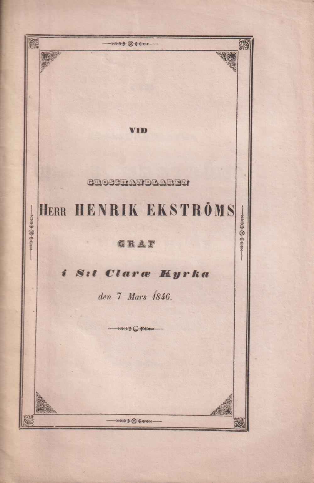 Vid grosshandlaren herr H. Ekströms graf i S:t Claræ kyrka den 7 mars 1846 af församlingens kyrkoherde.