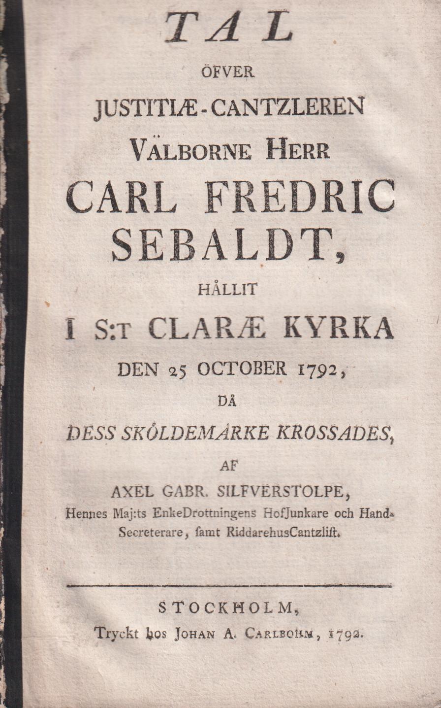 Tal öfver justitiæ-cantzleren välborne herr Carl Fredric Sebaldt, hållit i S:t Claræ kyrka den 25 october 1792, då dess sköldemärke krossades, af Axel Gabr. Silfverstolpe ...