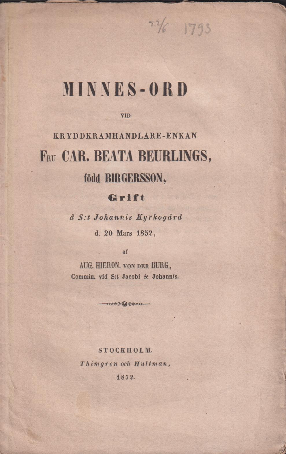 Minnes-ord vid kryddkramhandlare-enkan fru Car. Beata Beurlings, född Birgersson, grift å S:t Johannis kyrkogård d. 20 mars 1852, af Aug. Hieron. von der Burg ...