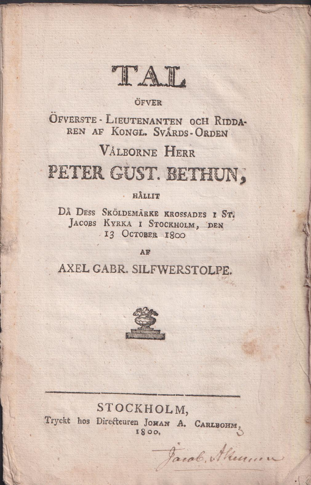Tal öfver öfverste-lieutenanten och riddaren af kongl. svärds-orden välborne herr Peter Gust. Bethun, hållit då dess sköldemärke krossades i St. Jacobs kyrka i Stockholm, den 13 october 1800 af Axel Gabr. Silfwerstolpe.